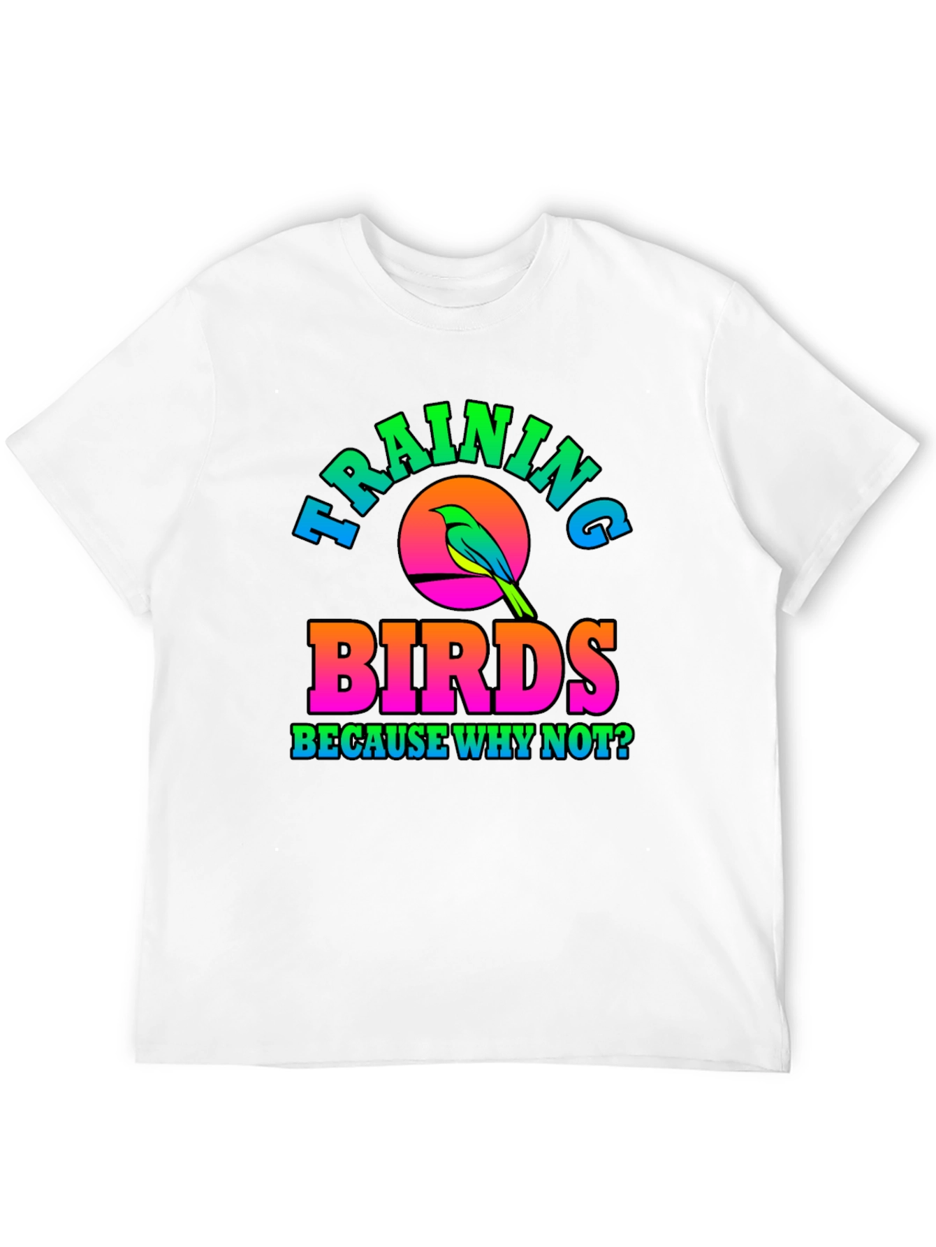Training Birds T-Shirt - Why Not?