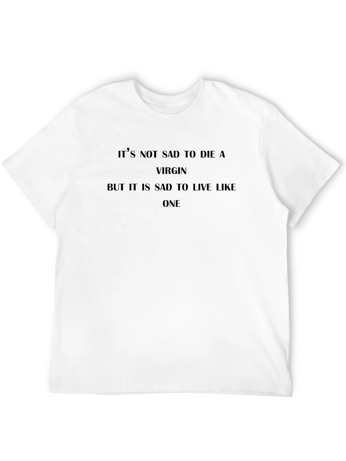 Its Not Sad To Die A Virgin T-Shirt