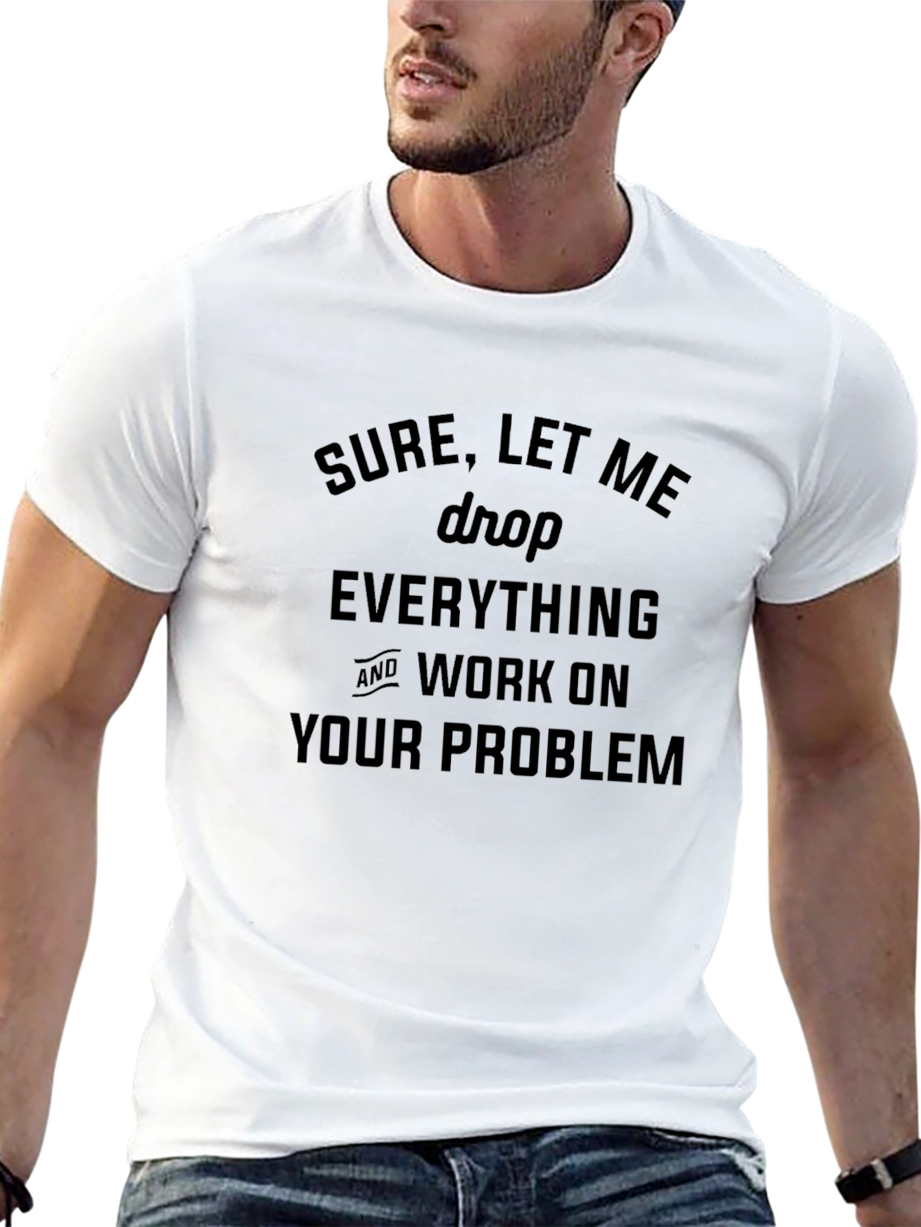 Sure Let Me Drop Everything T-Shirt