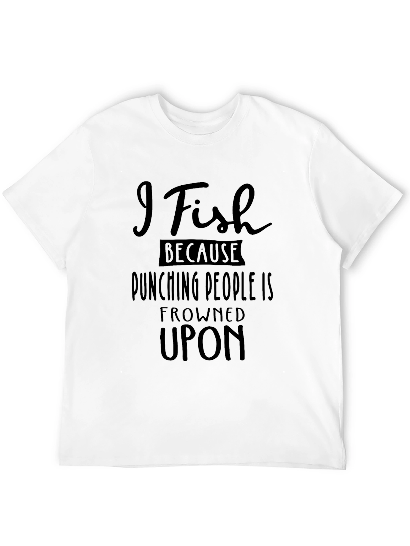 I Fish Because Punching People Is Frowned Upon T-Shirt