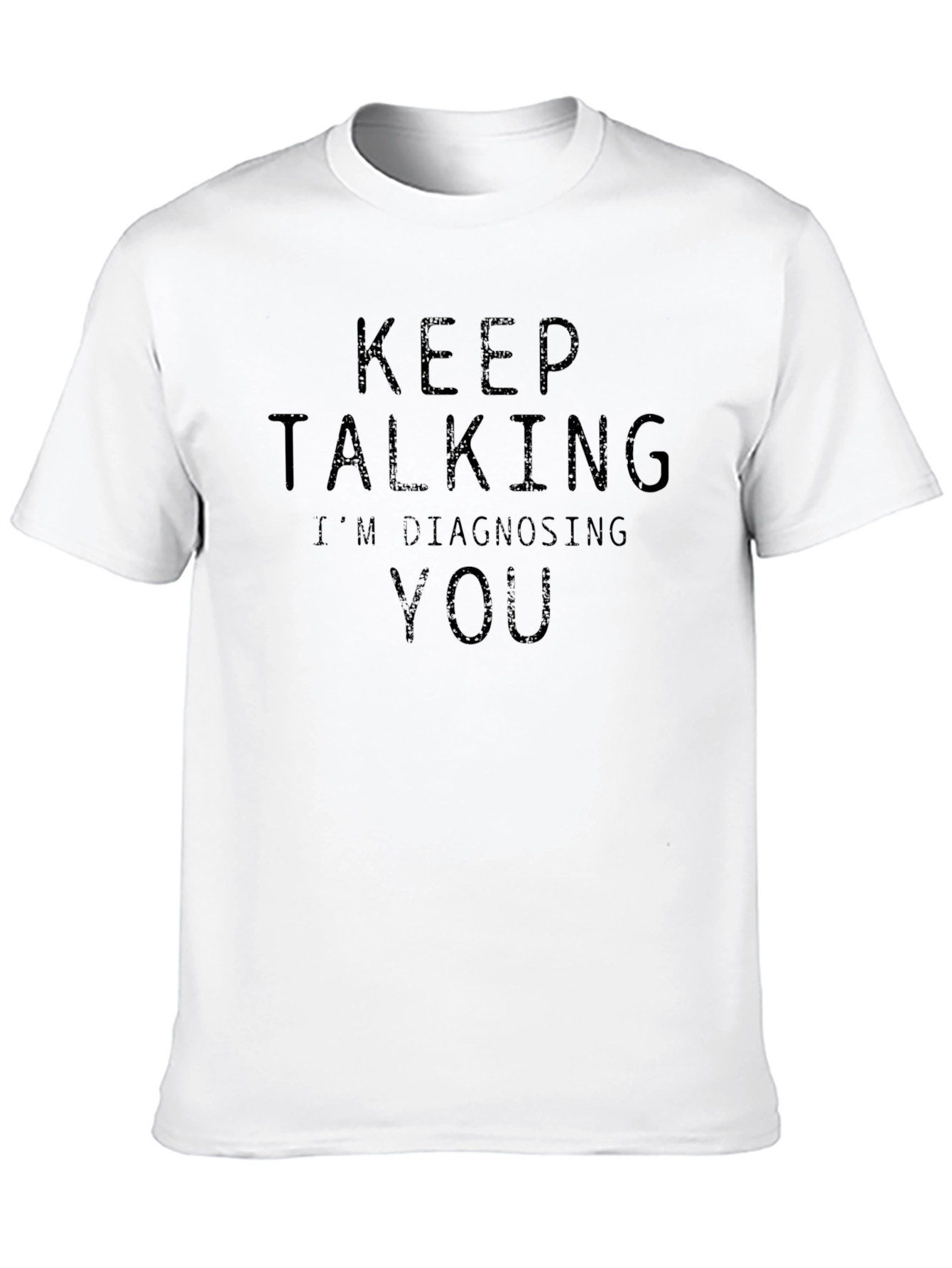 Keep Talking Im Diagnosing You - Funny Sarcastic T-Shirt