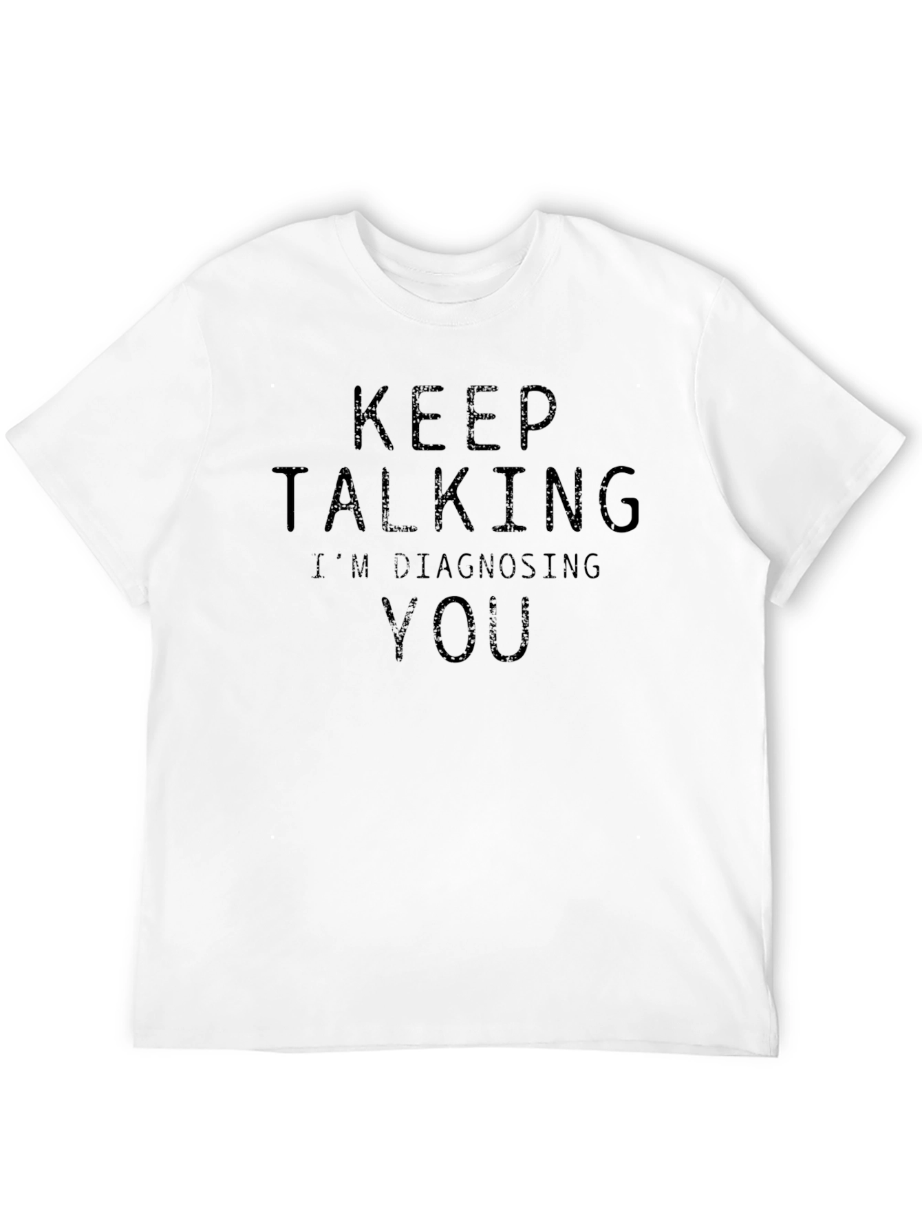 Keep Talking Im Diagnosing You - Funny Sarcastic T-Shirt