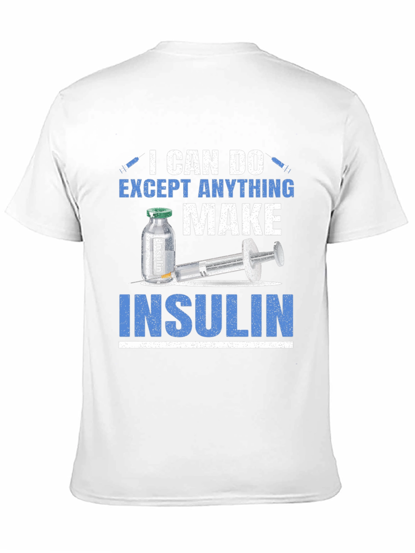 I Can Do Anything Except Make Insulin T-Shirt