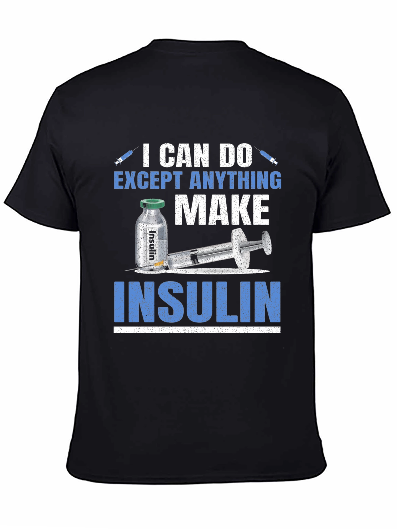 I Can Do Anything Except Make Insulin T-Shirt