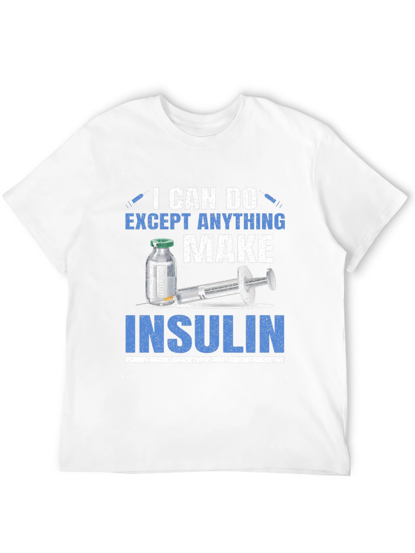 I Can Do Anything Except Make Insulin T-Shirt
