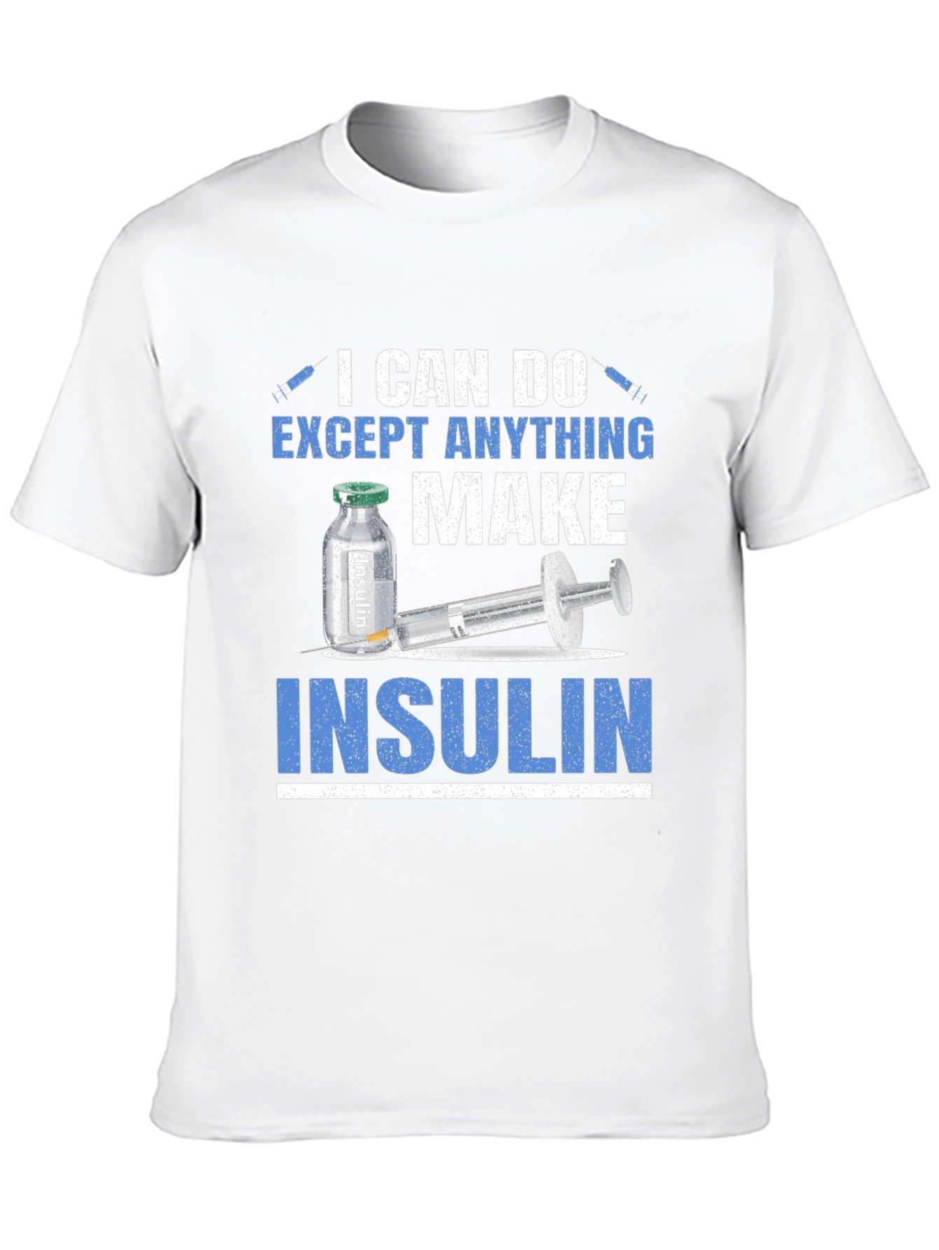 I Can Do Anything Except Make Insulin T-Shirt