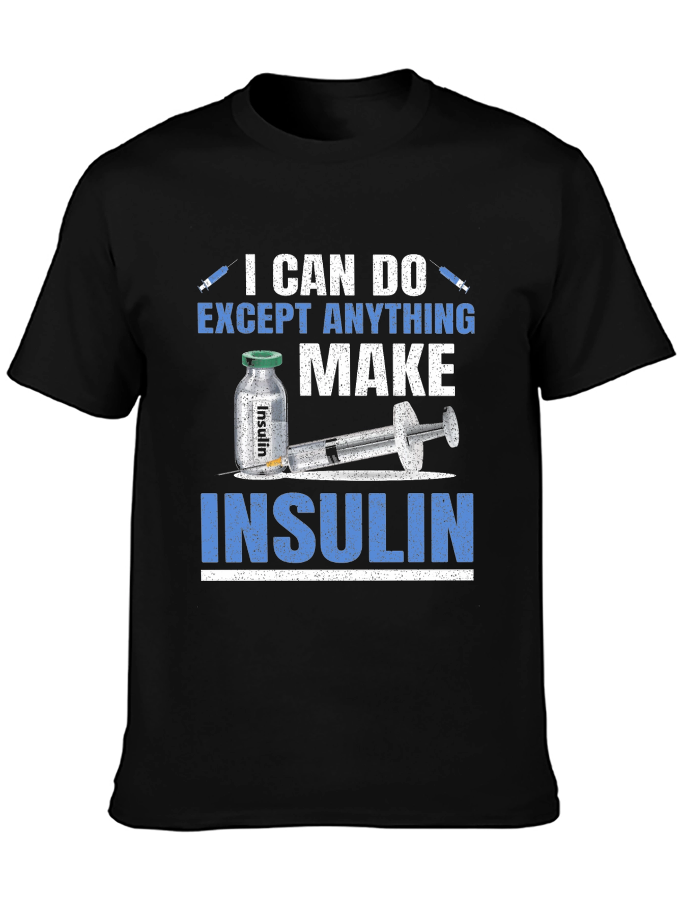 I Can Do Anything Except Make Insulin T-Shirt