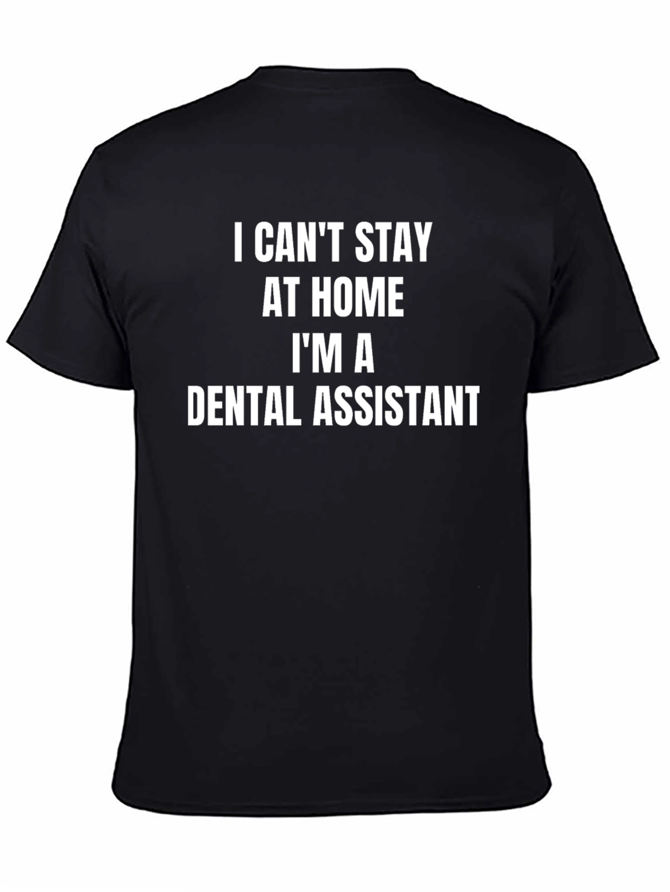 Dental Assistant T-Shirt - I Cant Stay at Home