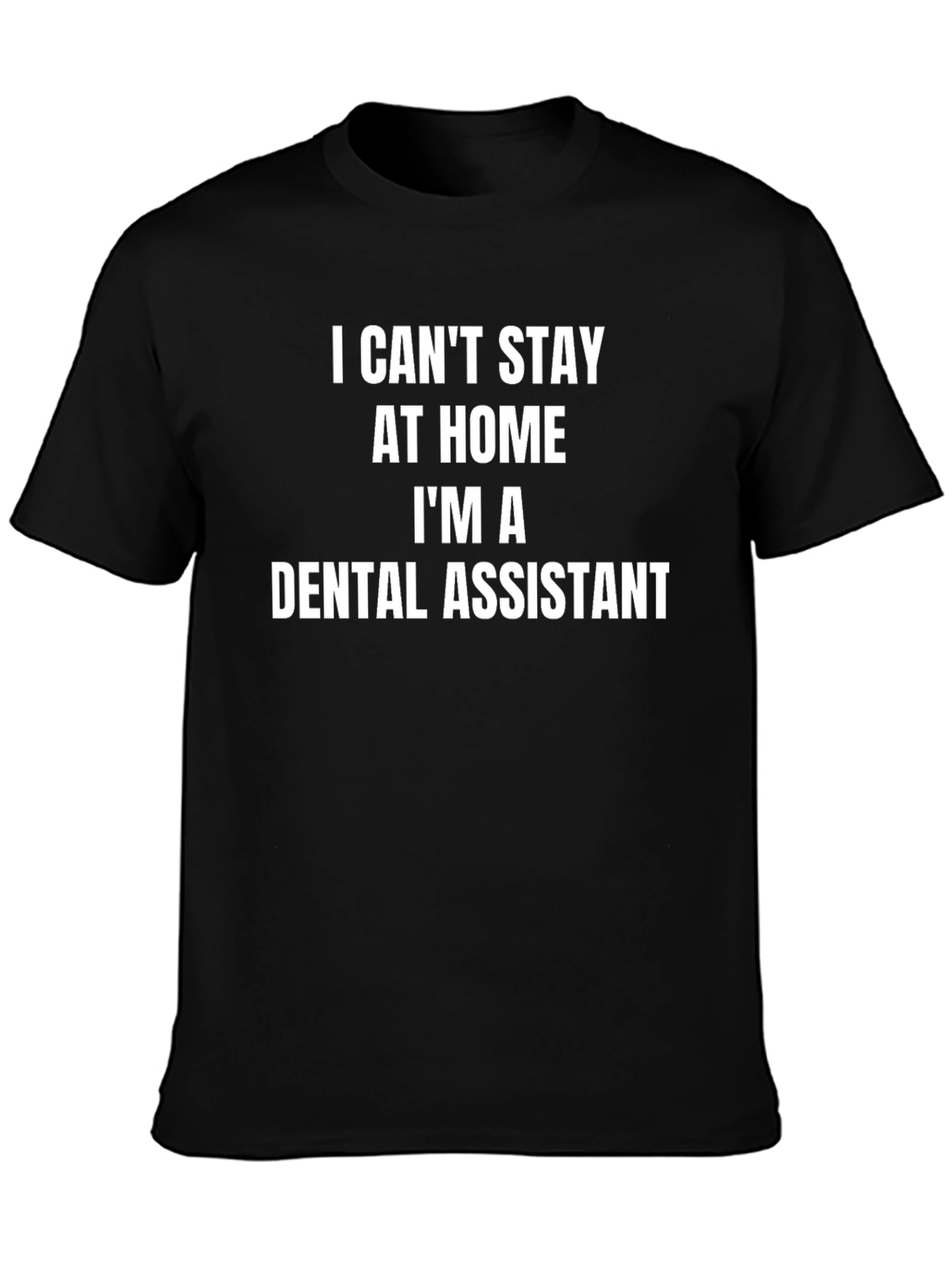 Dental Assistant T-Shirt - I Cant Stay at Home