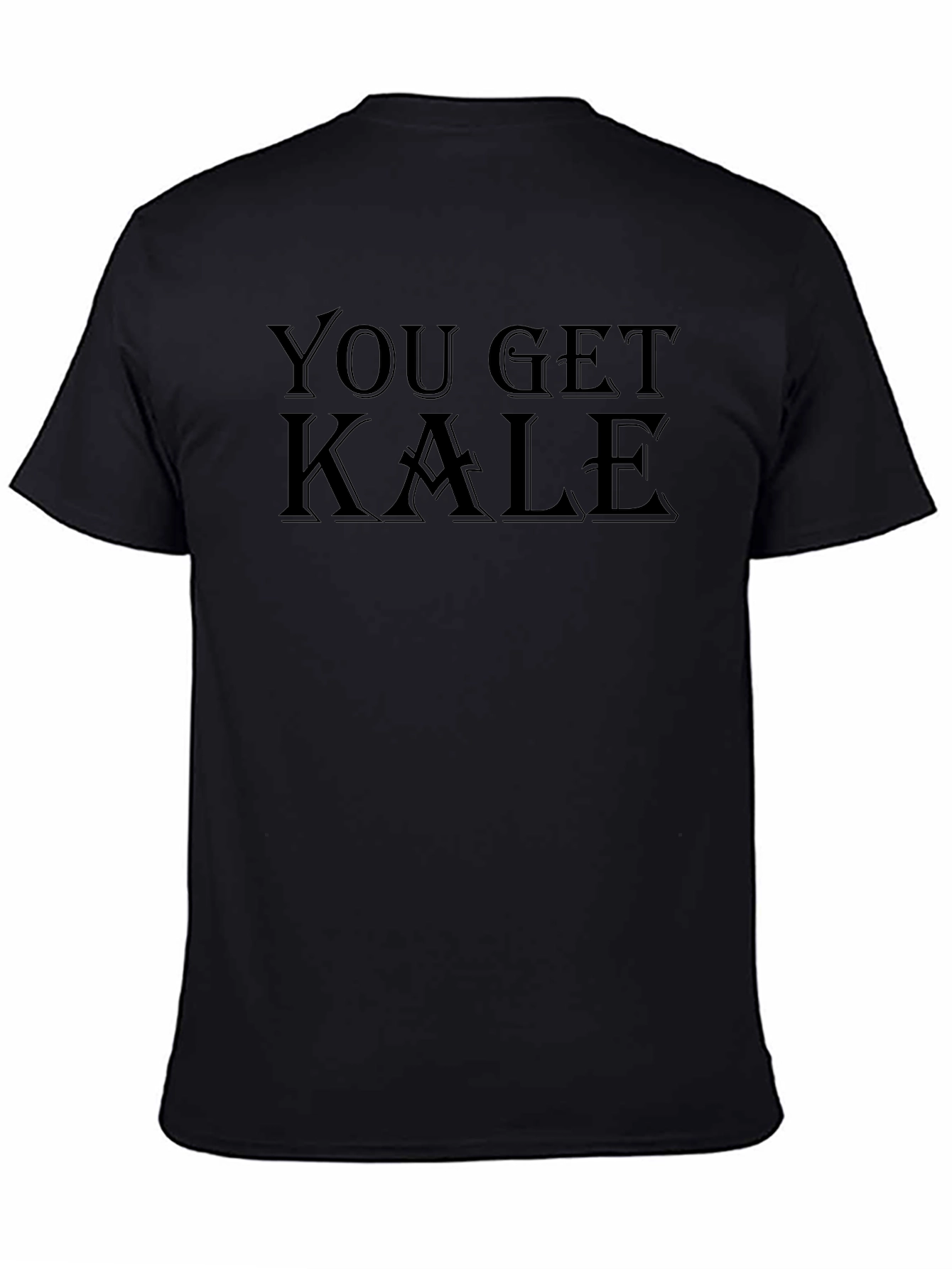 You Get Kale T-Shirt - Black Crew Neck Tee