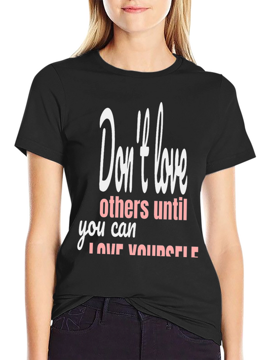 Graphic T-Shirt - Dont Love Others Until You Love Yourself