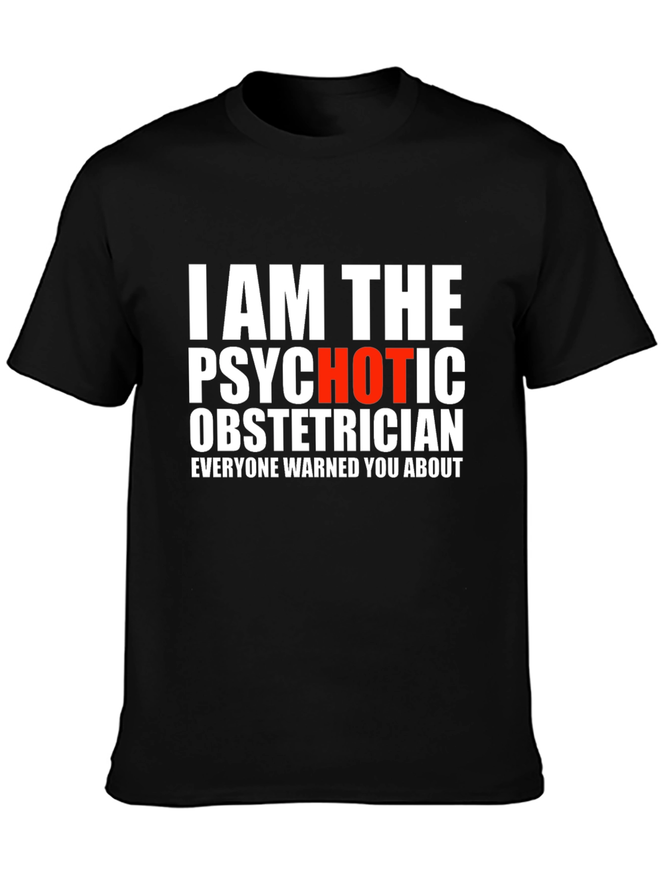 I AM THE PSYCHOTIC OBSTETRICIAN T-Shirt