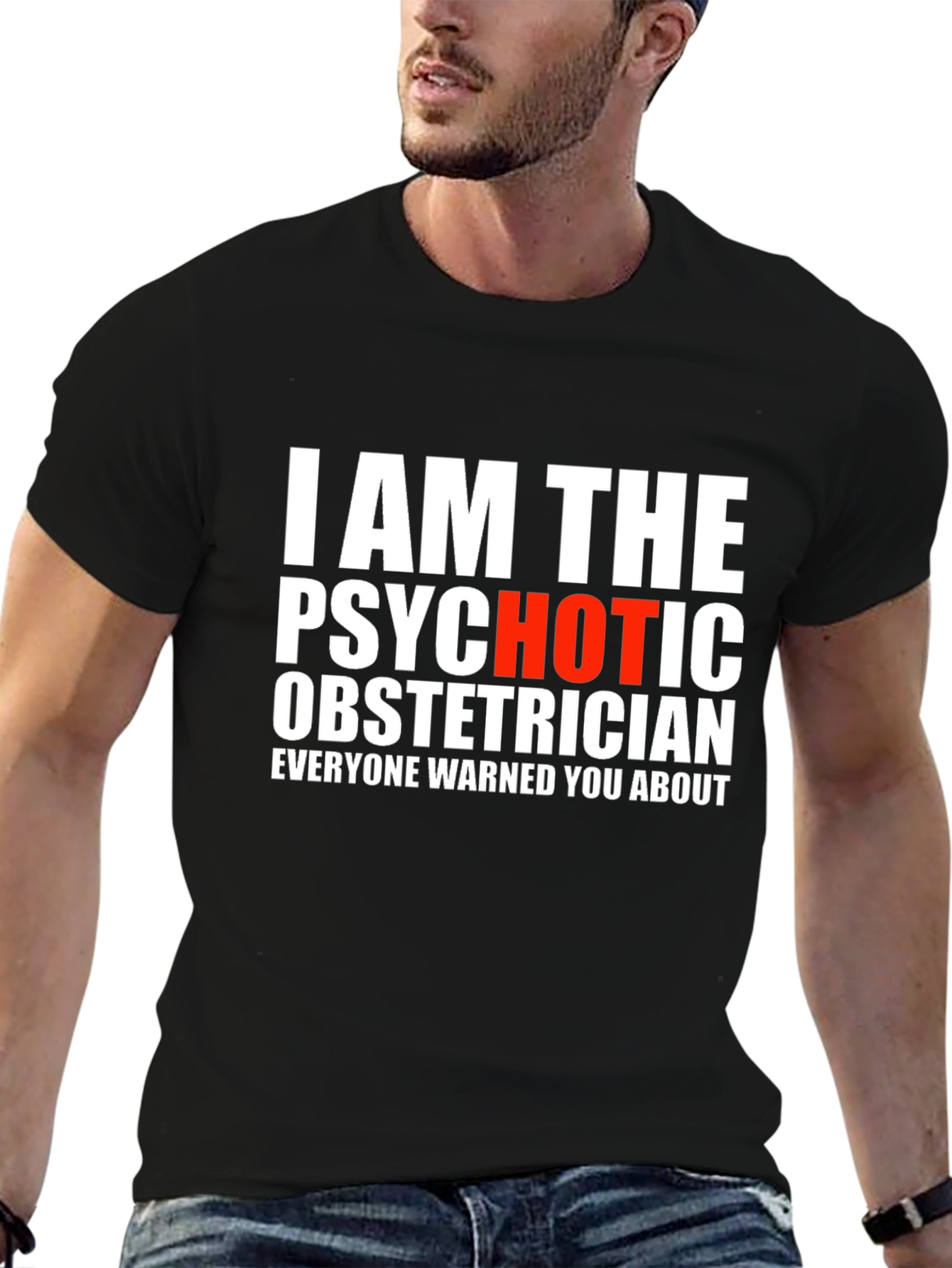 I AM THE PSYCHOTIC OBSTETRICIAN T-Shirt