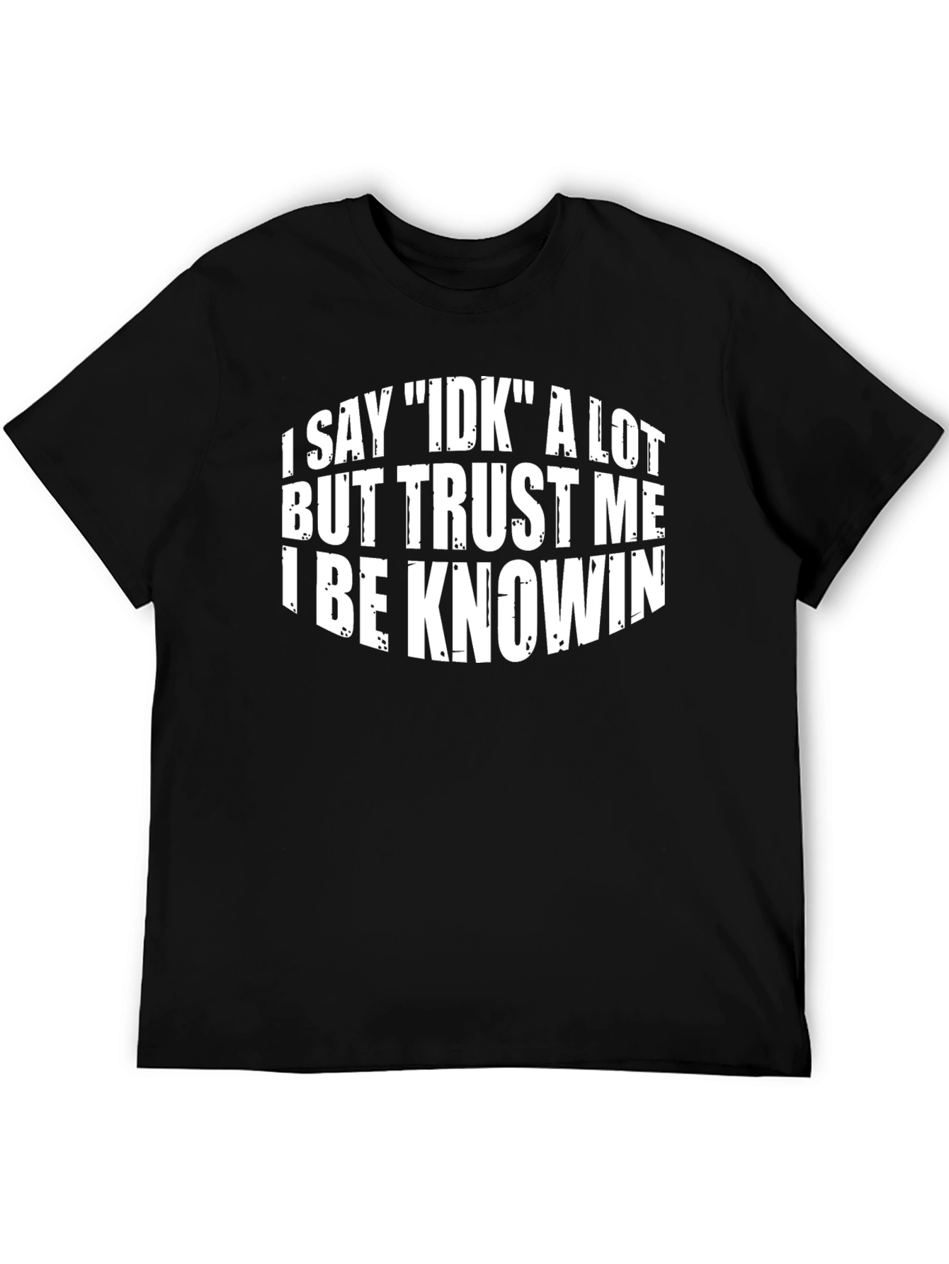 I Say IDK Funny Graphic T-Shirt