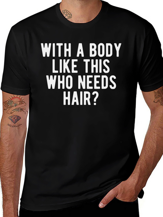 Funny Baldness T-Shirt - With a Body Like This Who Needs Hair
