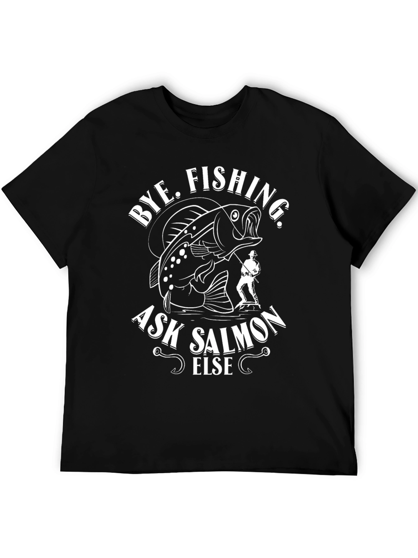 Bye Fishing Ask Salmon Else Black Graphic Tee
