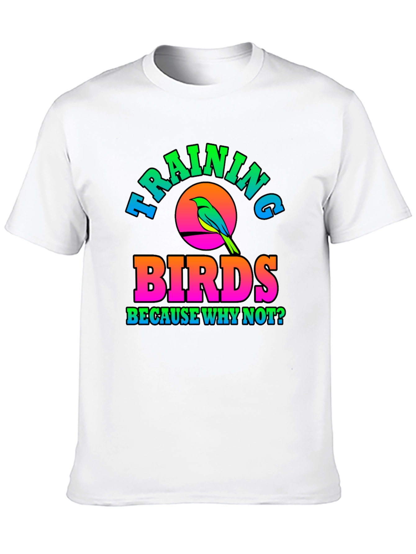 Training Birds T-Shirt - Why Not?