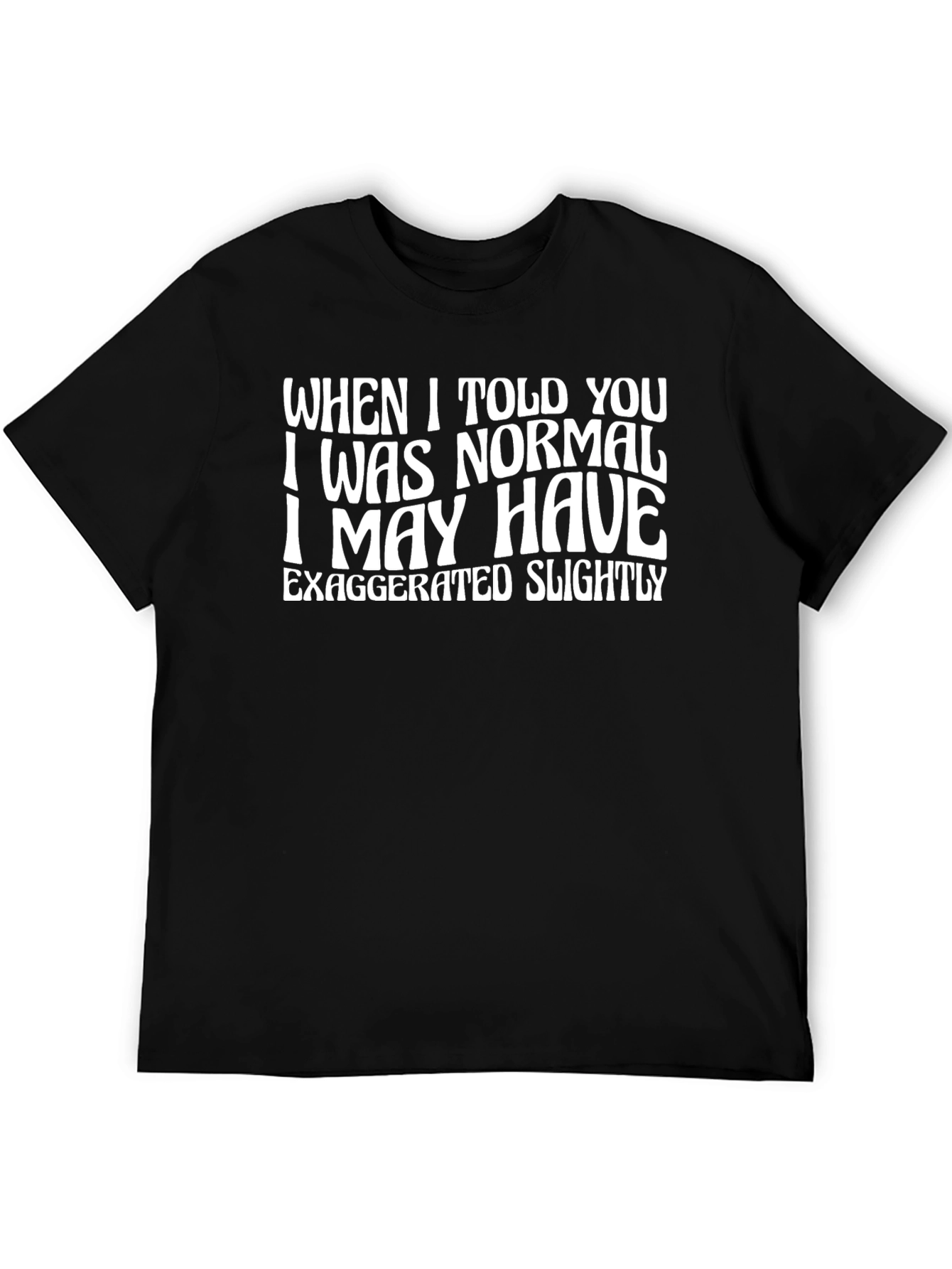 Funny Normal Exaggerated Quote Graphic Tee