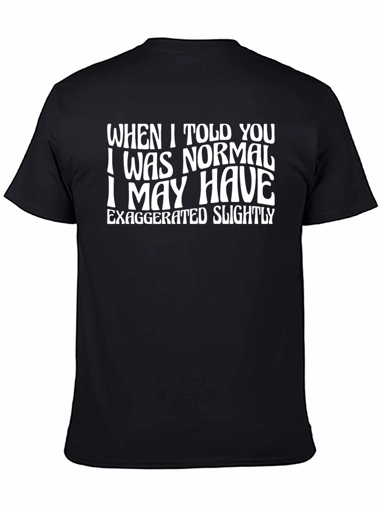 Funny Normal Exaggerated Quote Graphic Tee