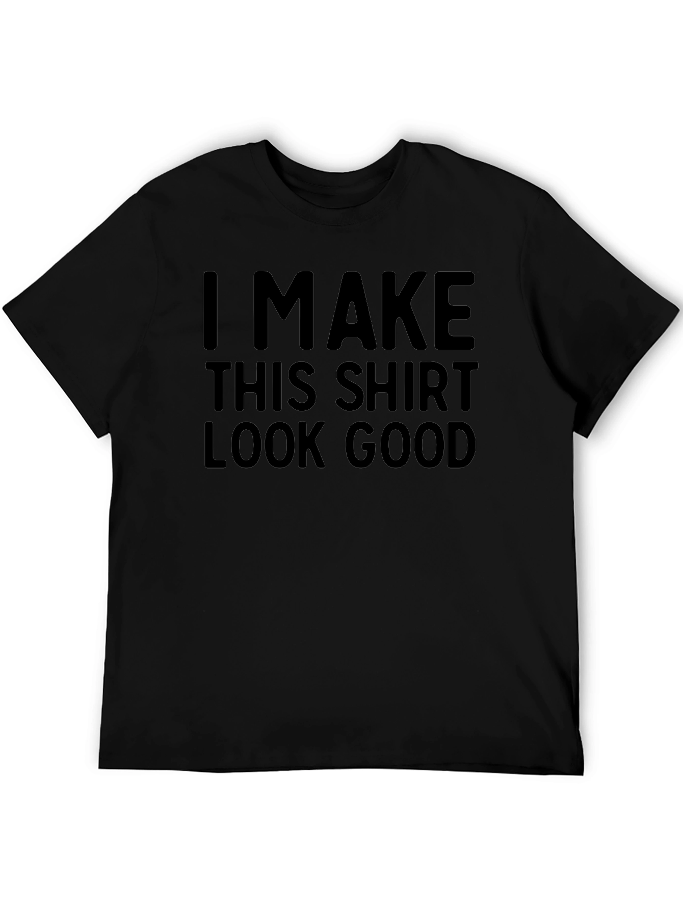 Funny T-Shirt: I Make This Shirt Look Good