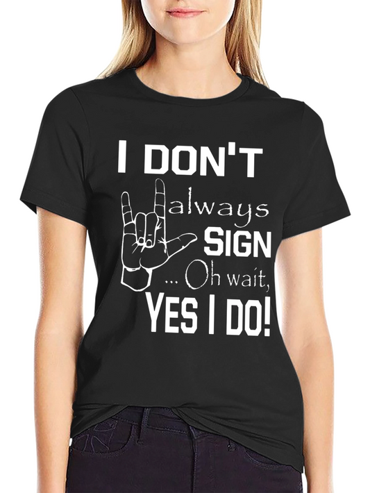 I Dont Always Sign Funny T-Shirt