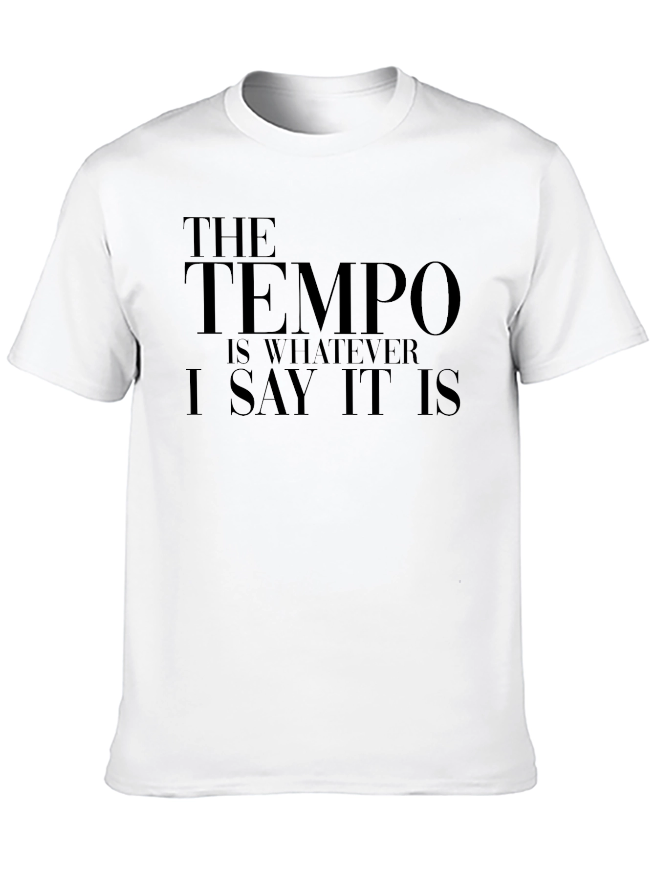 The Tempo Is Whatever I Say It Is T-Shirt