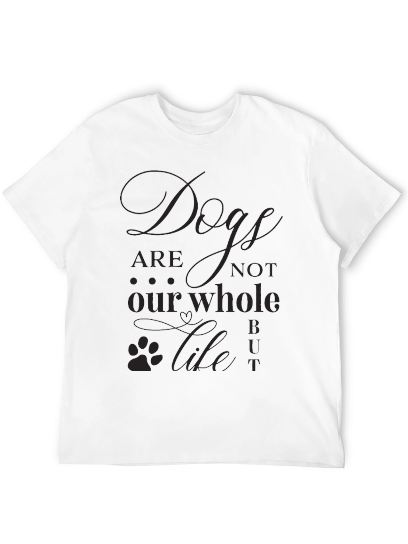 Dogs are not our Whole Life T-Shirt