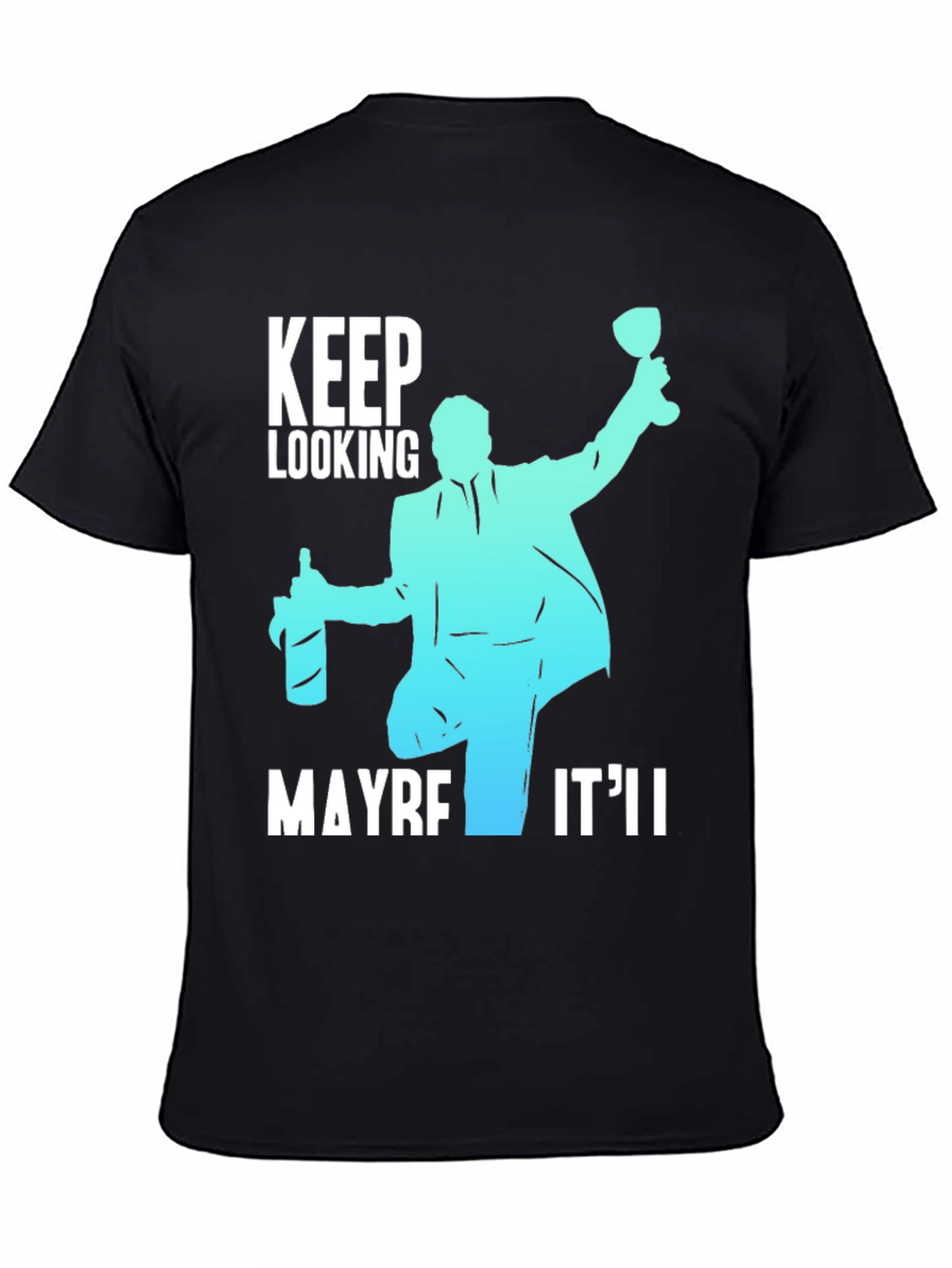 Keep Looking Maybe Itll T-Shirt