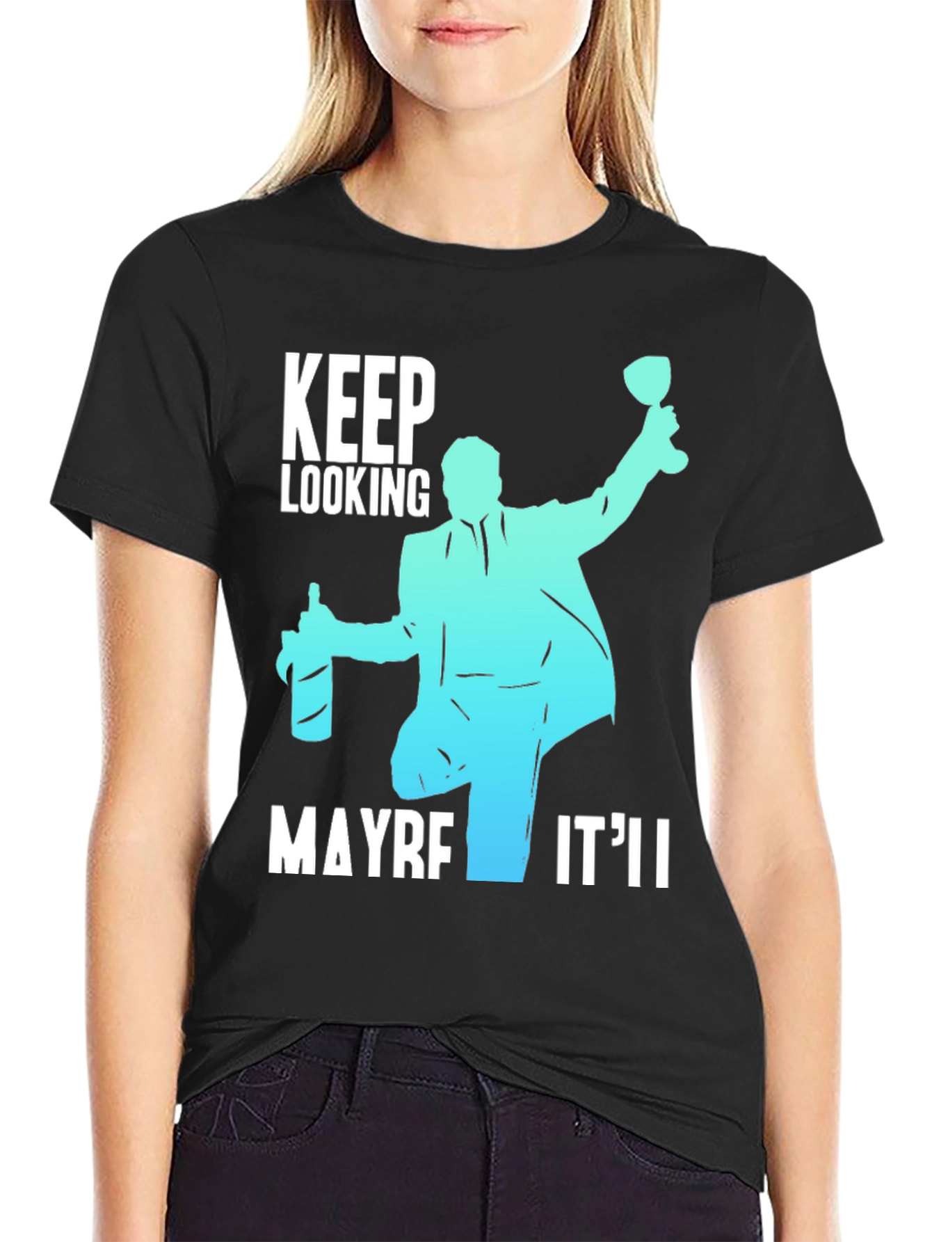 Keep Looking Maybe Itll T-Shirt