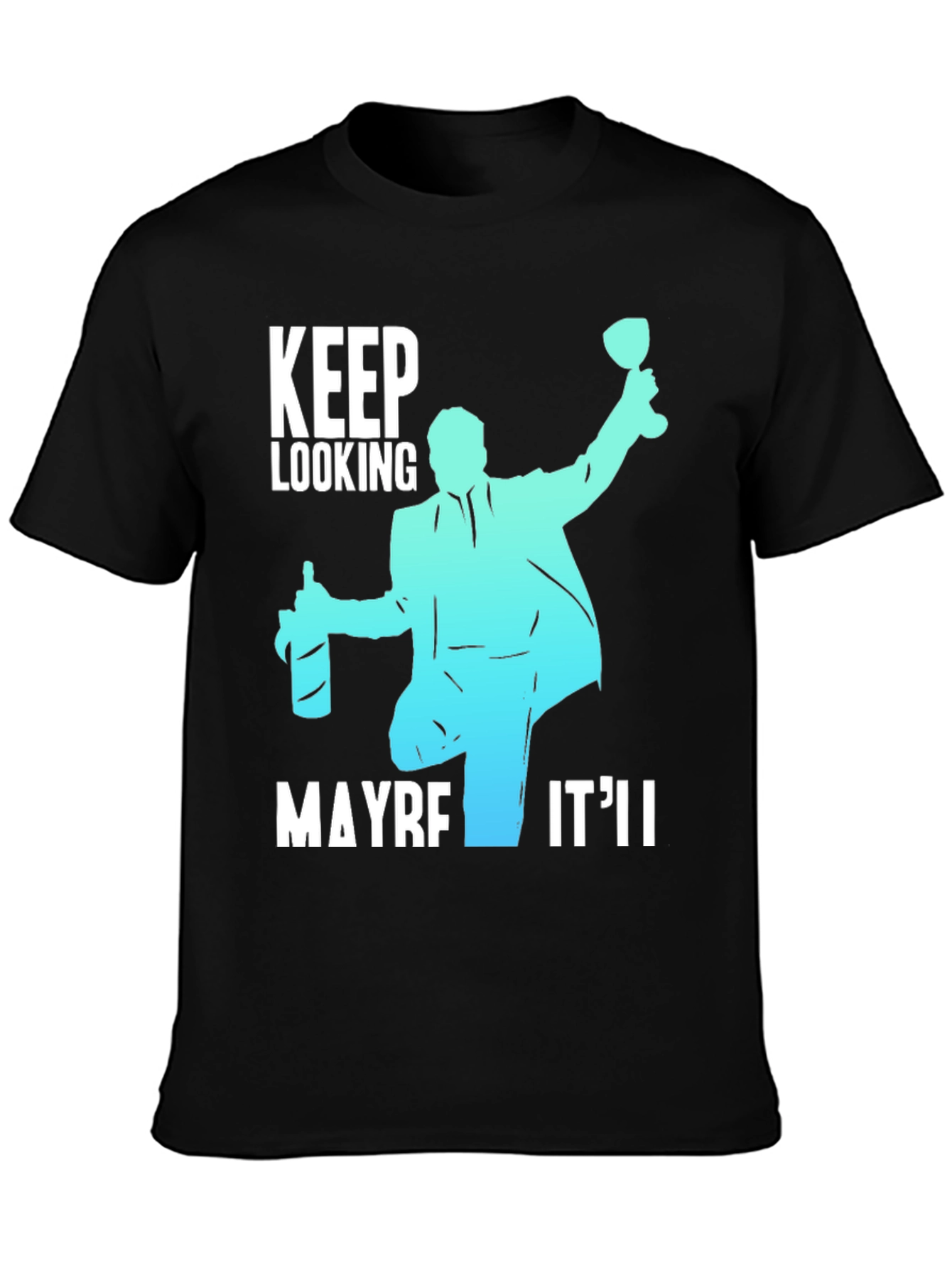Keep Looking Maybe Itll T-Shirt