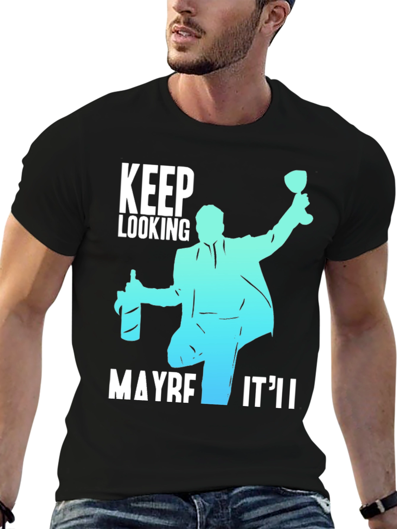 Keep Looking Maybe Itll T-Shirt