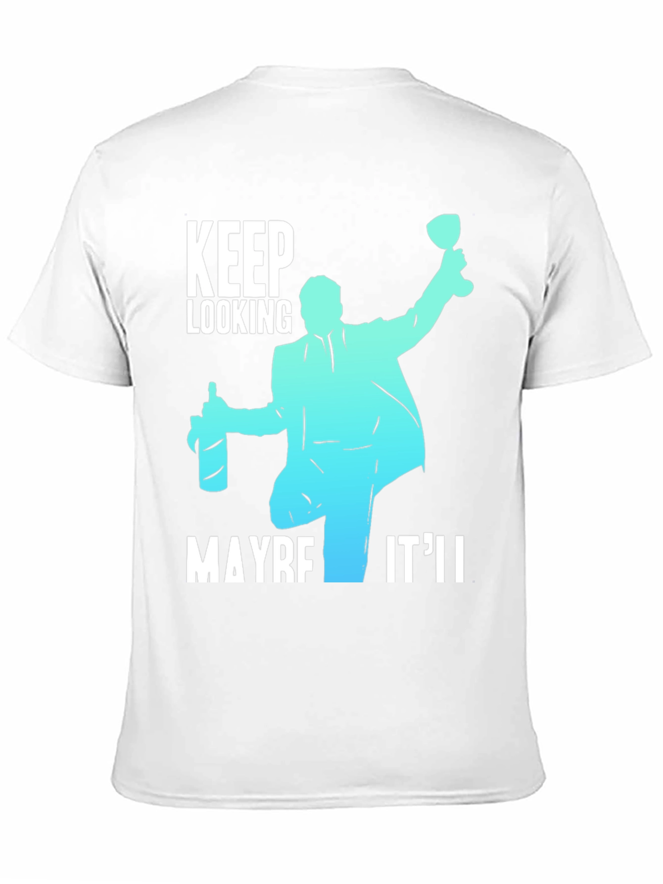 Keep Looking Maybe Itll T-Shirt