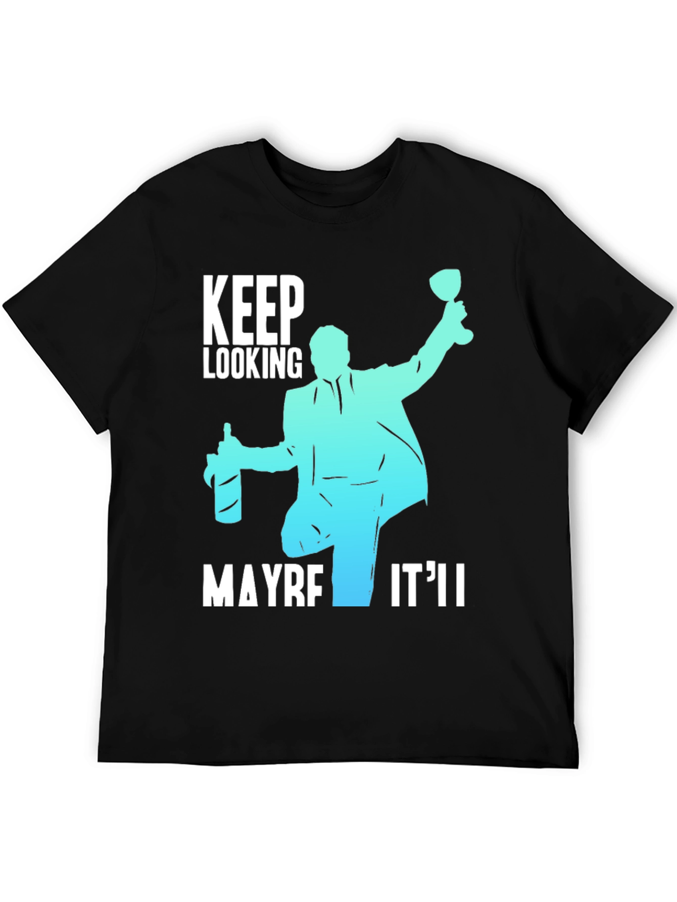 Keep Looking Maybe Itll T-Shirt
