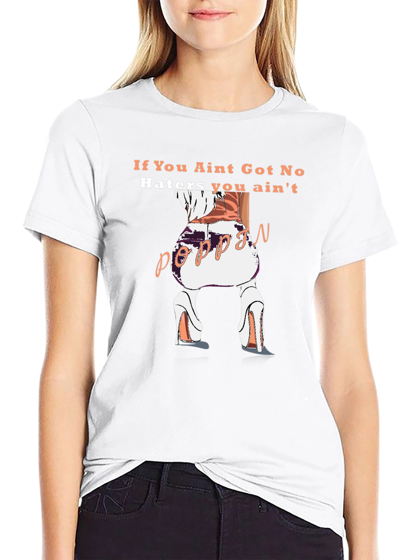 Poppin T-Shirt - If You Aint Got No Haters