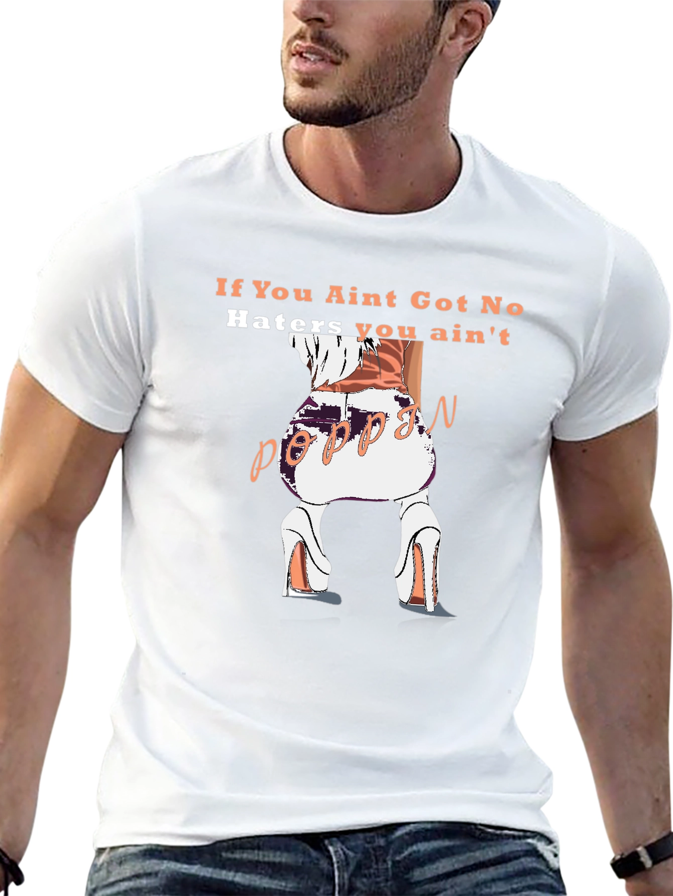 Poppin T-Shirt - If You Aint Got No Haters