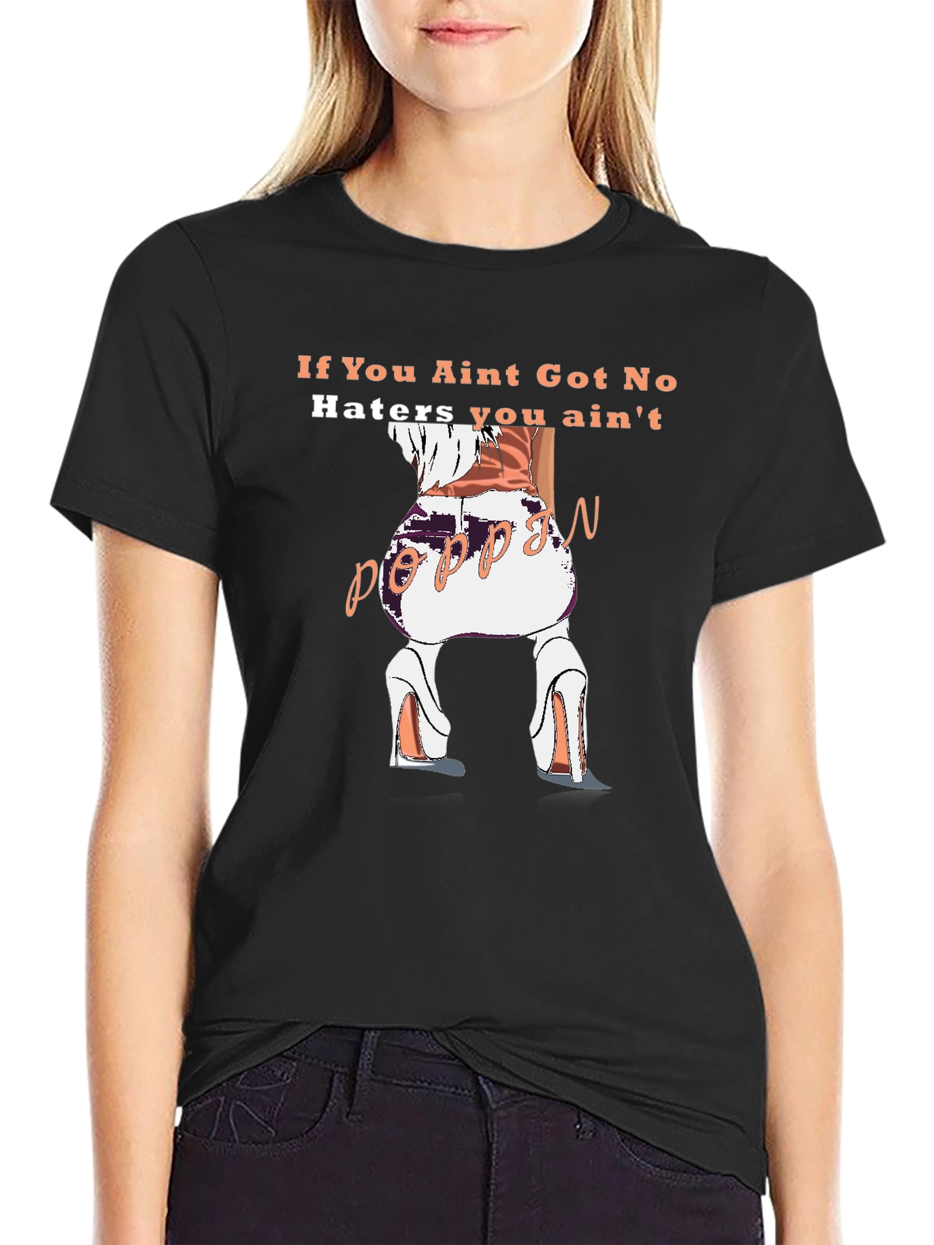 Poppin T-Shirt - If You Aint Got No Haters