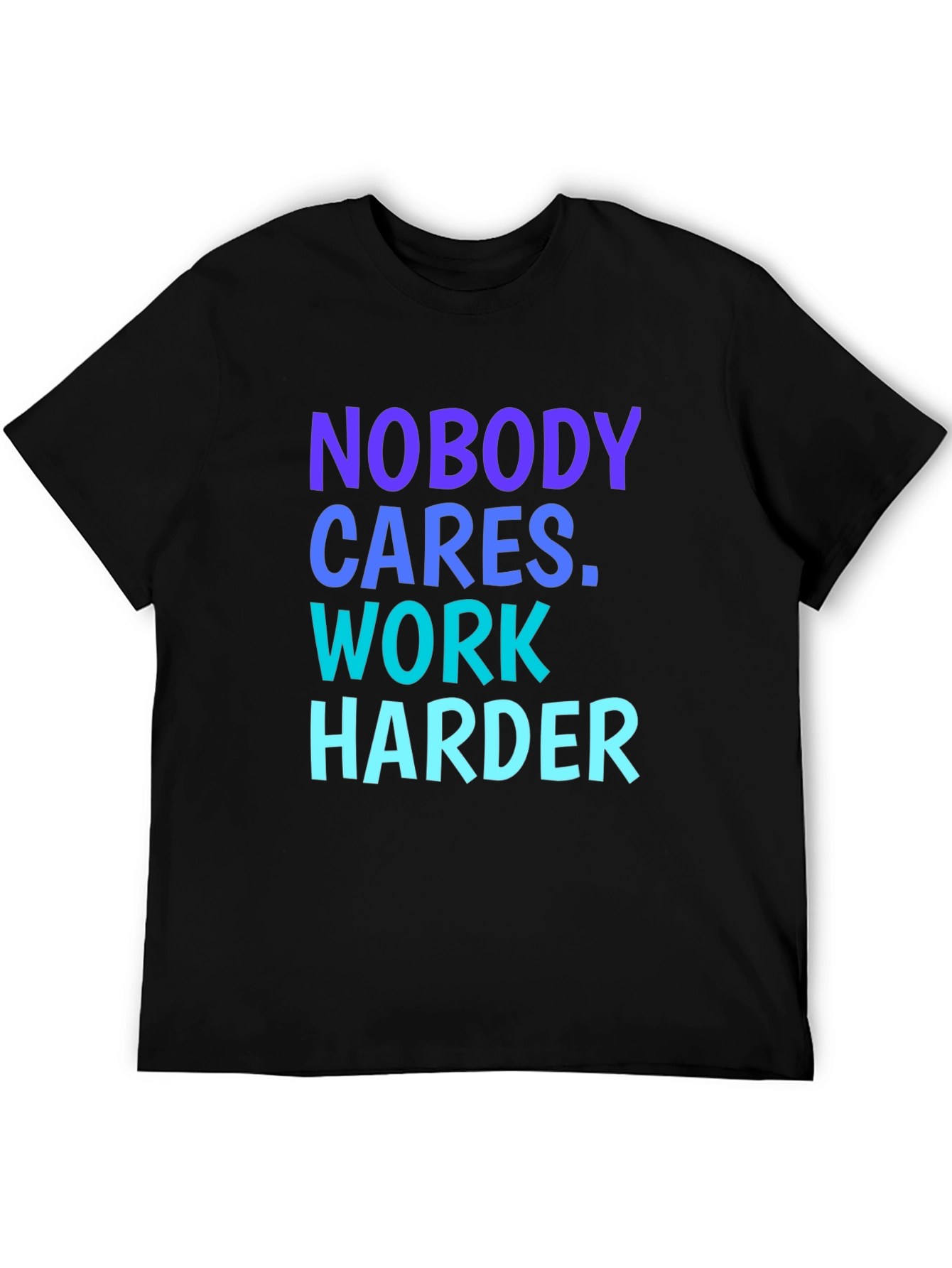Motivational Nobody Cares. Work Harder Graphic Tee