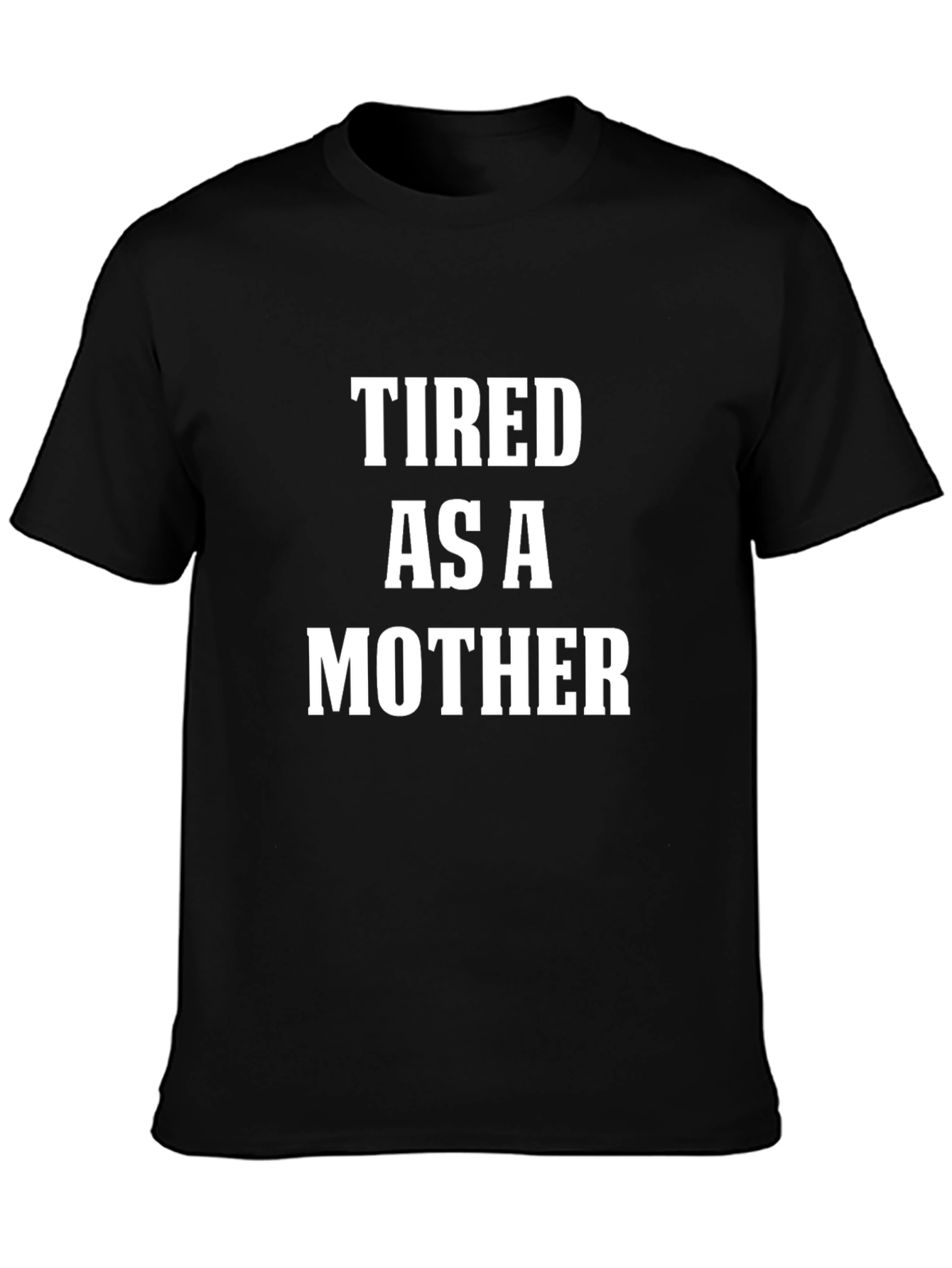 Tired As A Mother T-Shirt - Funny Slogan Tee