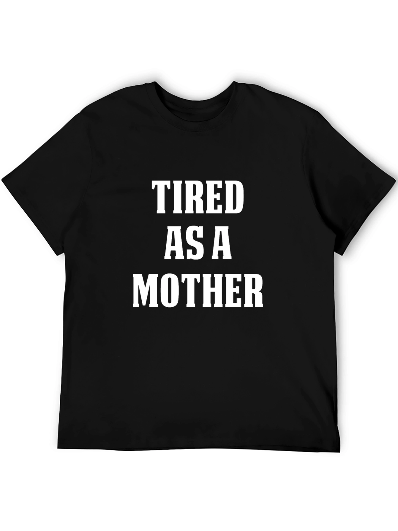 Tired As A Mother T-Shirt - Funny Slogan Tee