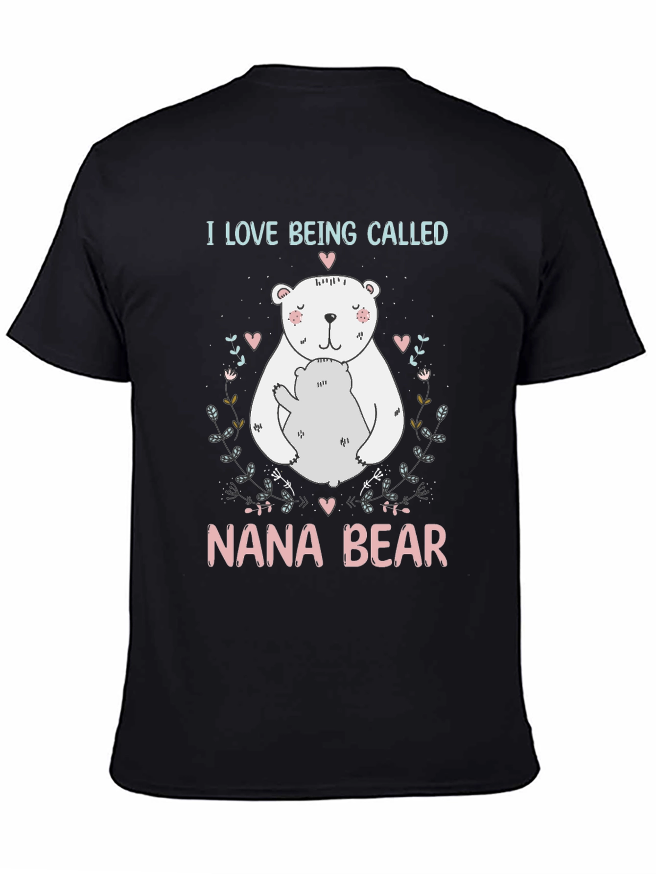 Nana Bear T-Shirt: I Love Being Called Nana Bear