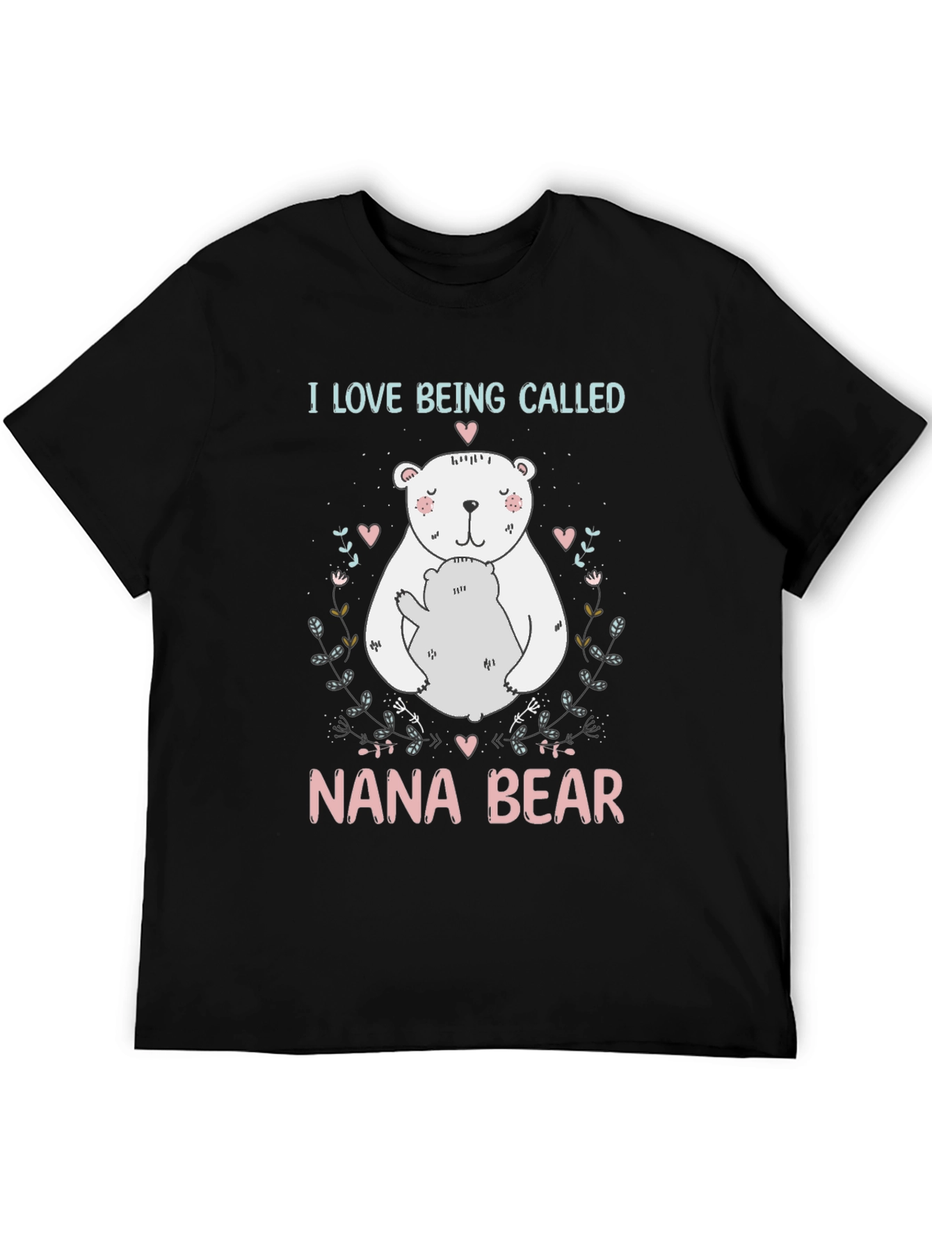 Nana Bear T-Shirt: I Love Being Called Nana Bear