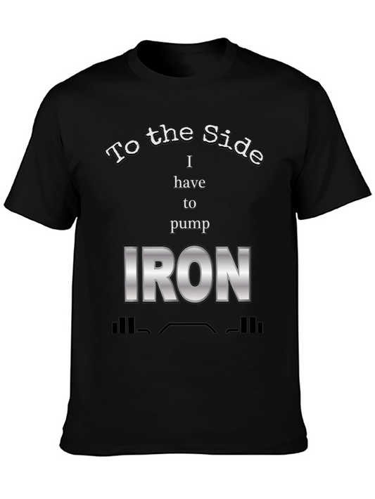 To The Side I Have To Pump Iron T-Shirt