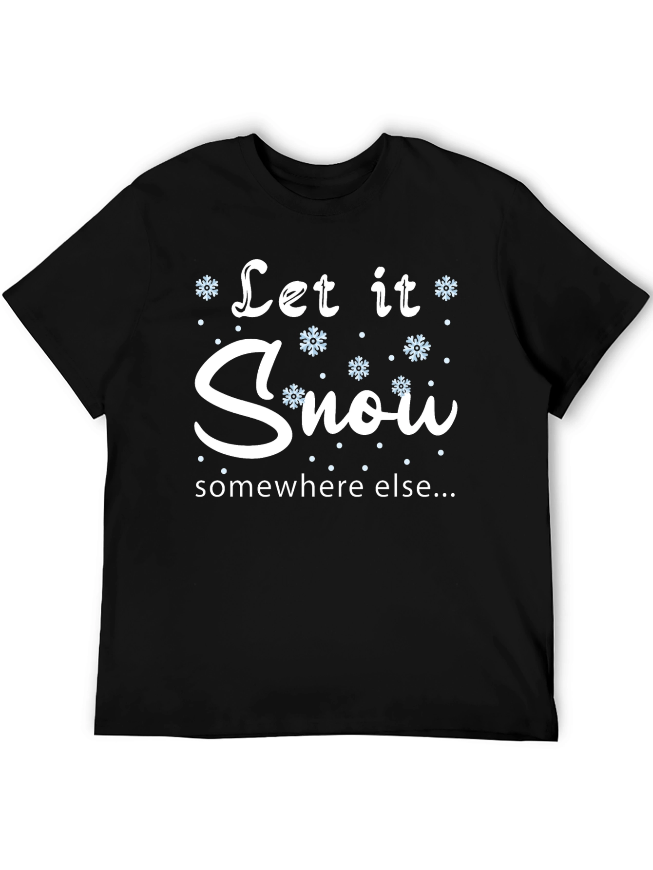 Let It Snow Somewhere Else T-Shirt