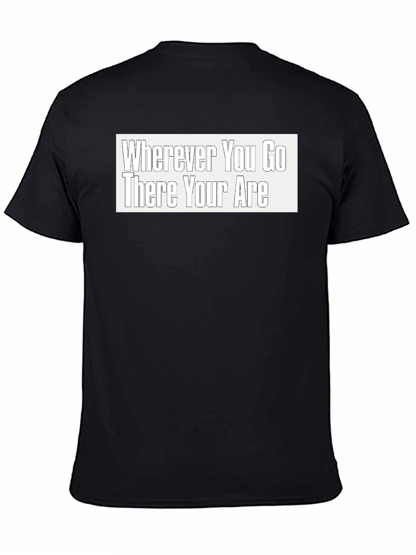 Wherever You Go There You Are Black T-Shirt