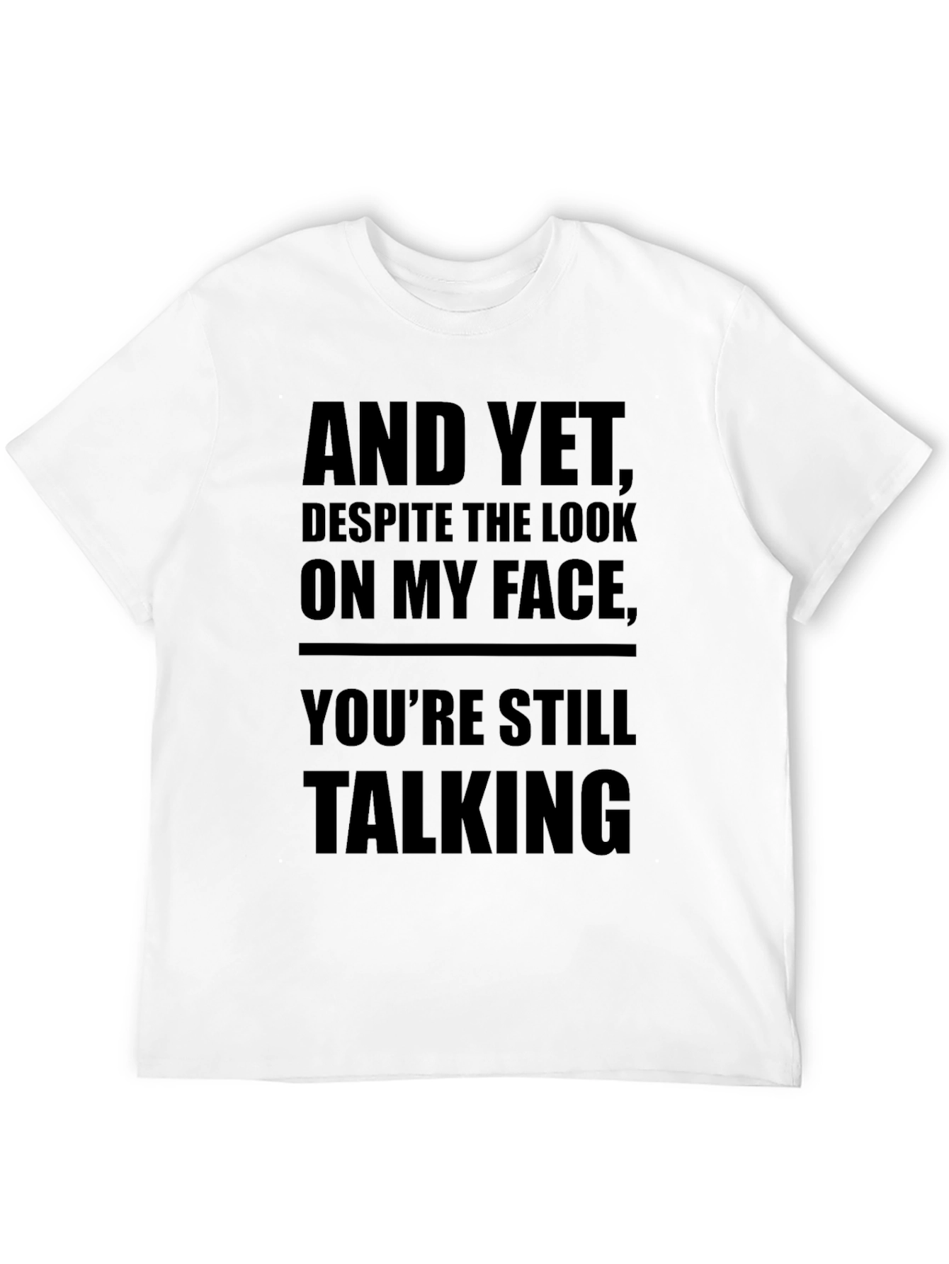 Sarcastic Mens Black T-Shirt: And Yet Youre Still Talking