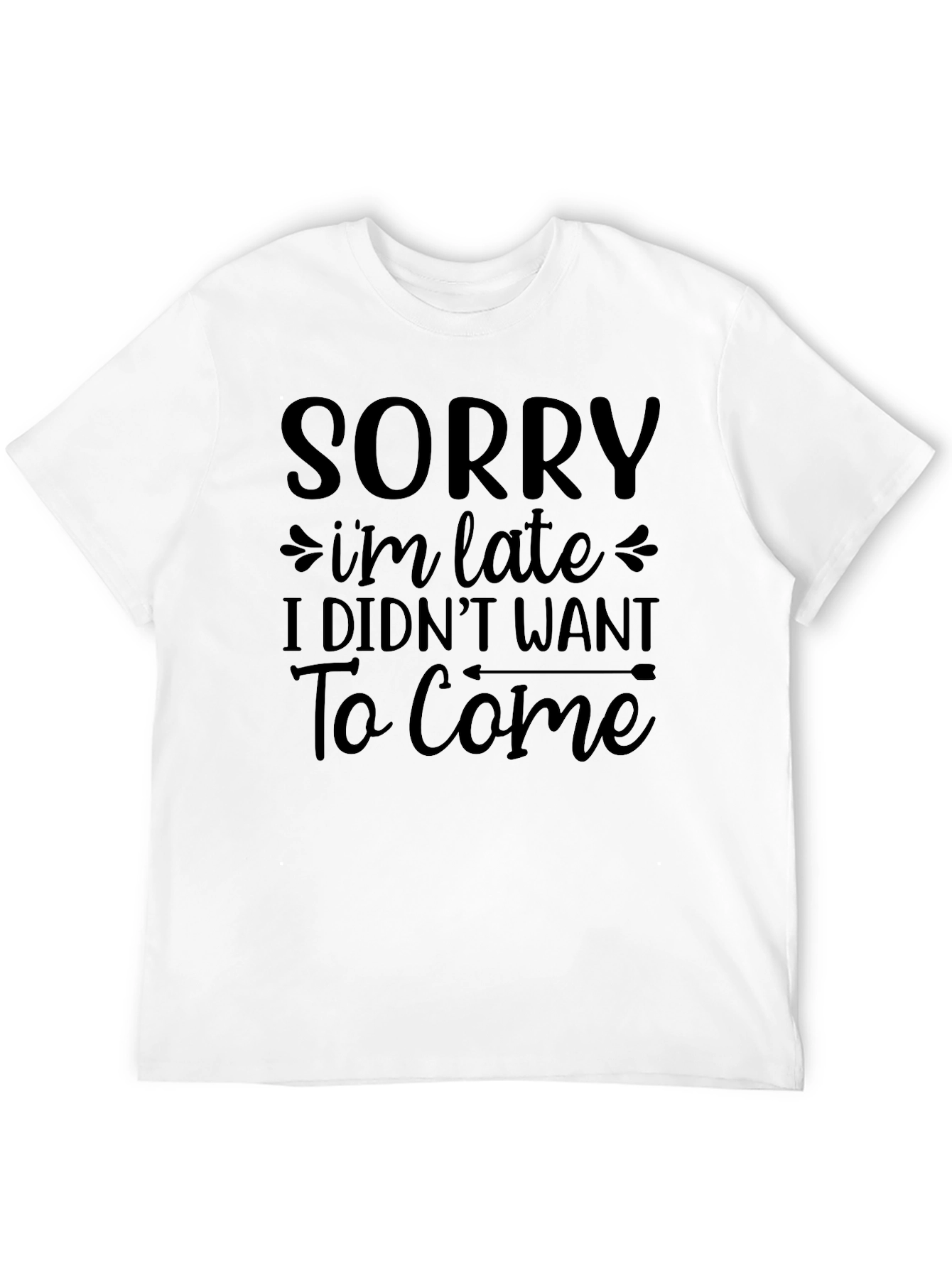 Funny Sarcastic T-Shirt - Sorry Im Late Tee