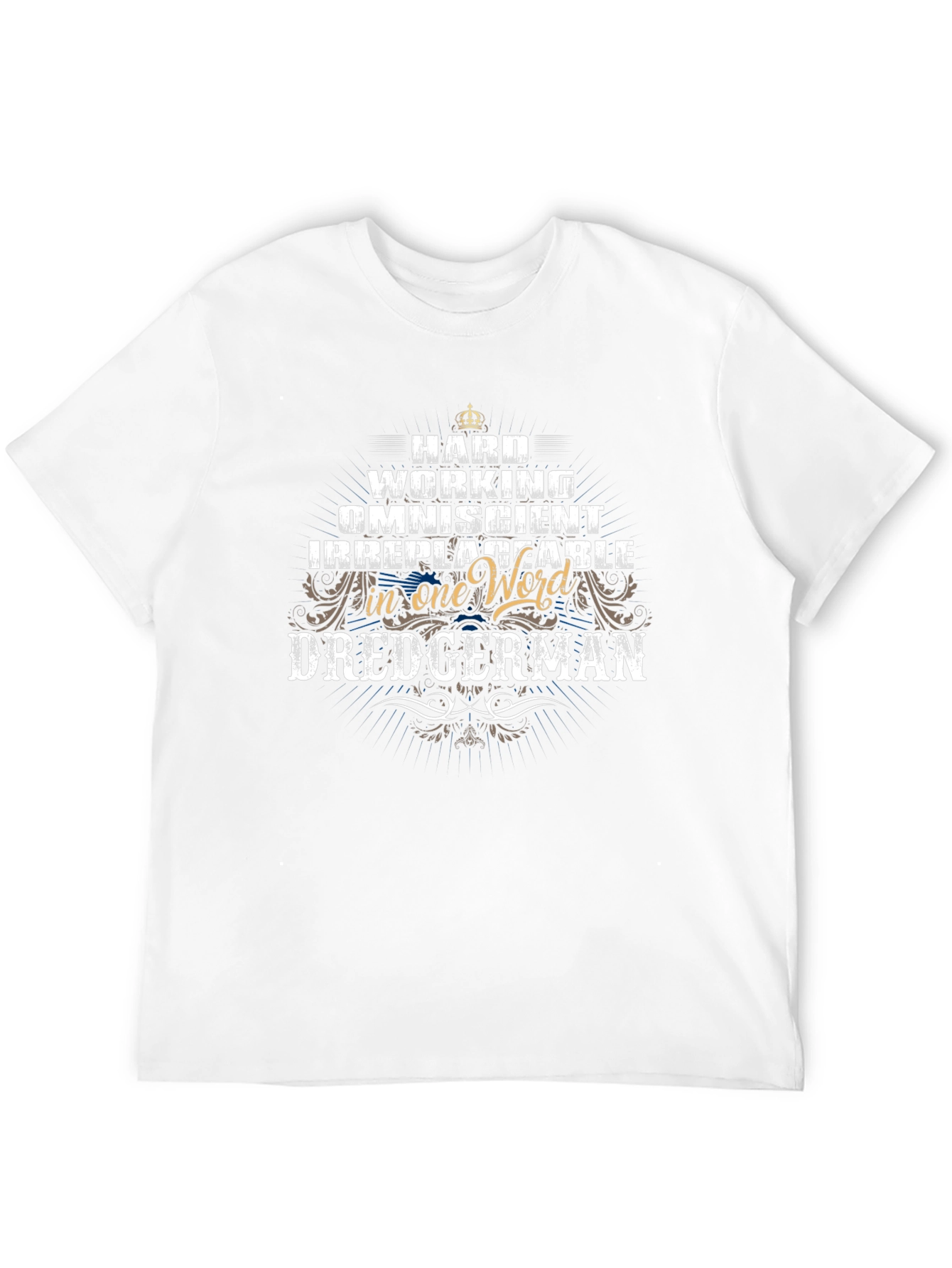 Dredgerman T-Shirt: Hardworking Omniscient Irreplaceable