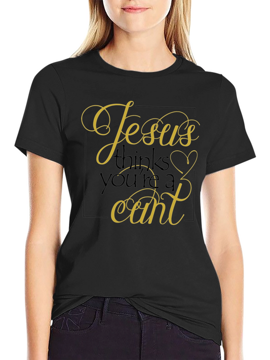 Jesus Thinks Youre a Cunt T-Shirt - Edgy Humor Tee