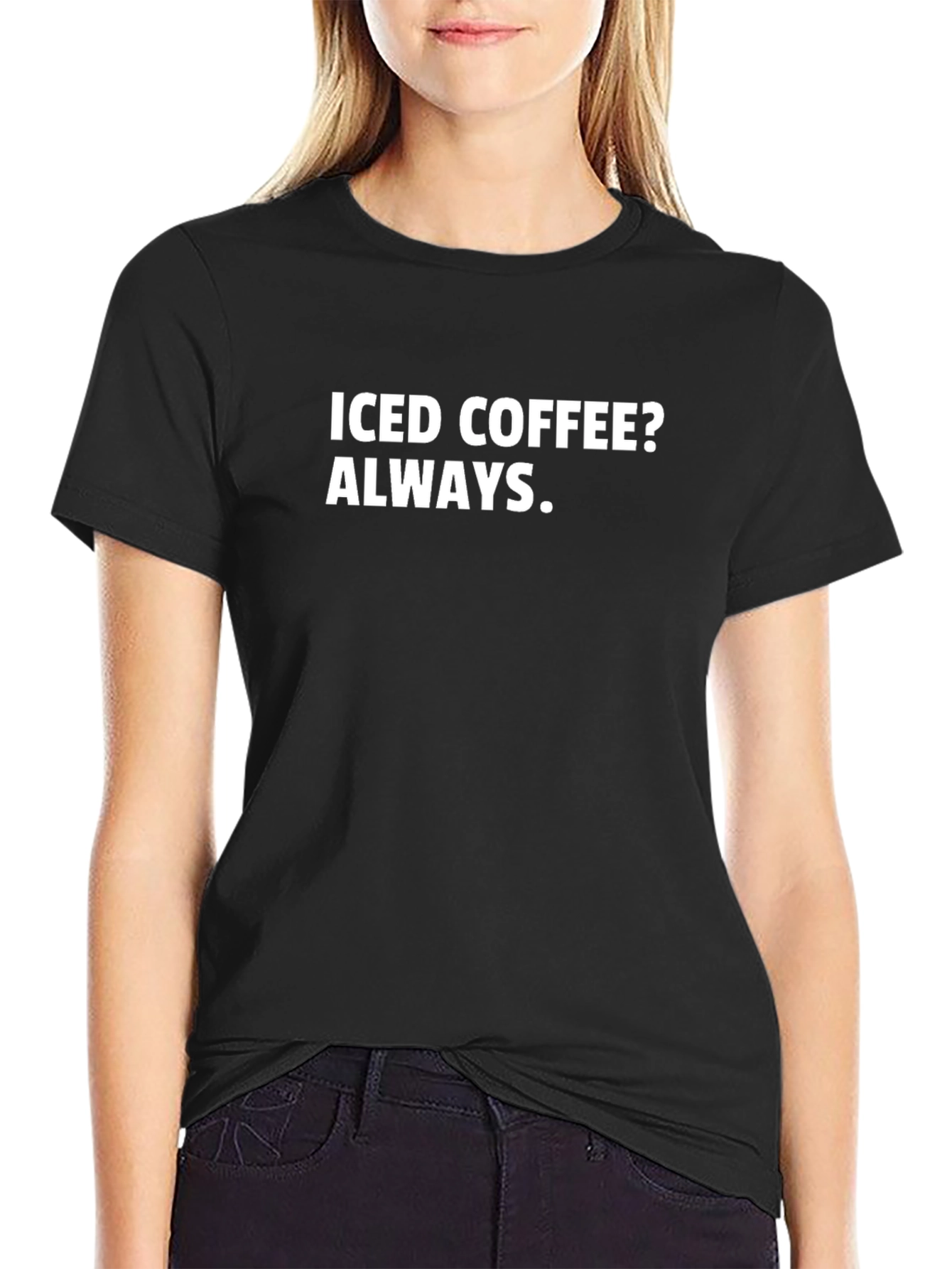 Iced Coffee Always T-Shirt - Bold Statement Tee
