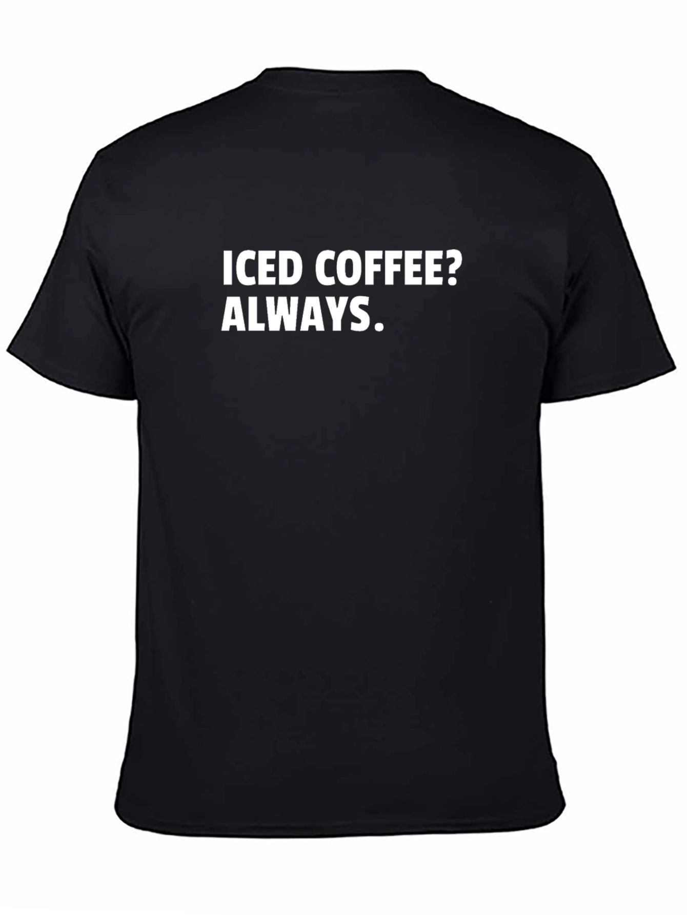 Iced Coffee Always T-Shirt - Bold Statement Tee